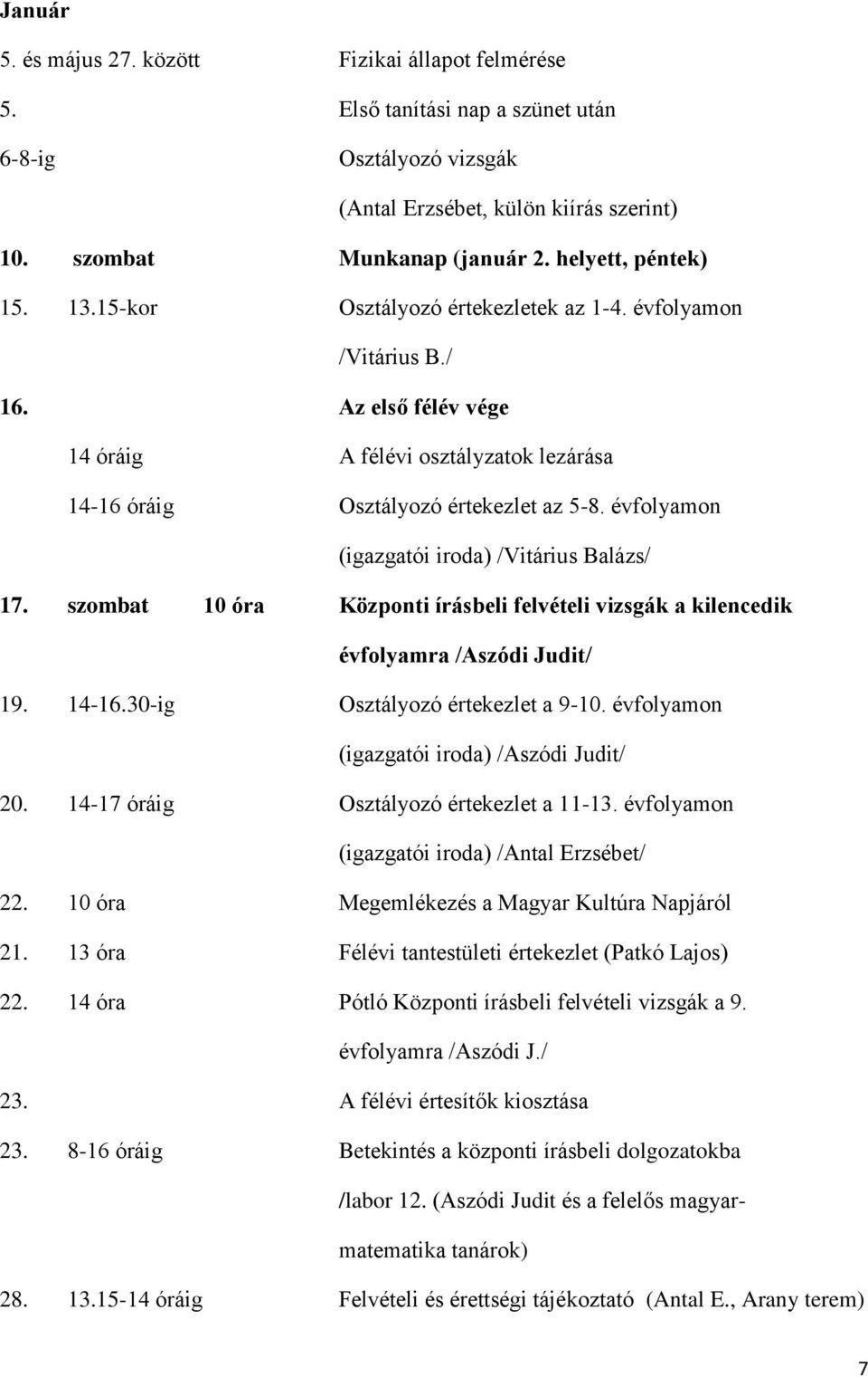 évfolyamon (igazgatói iroda) /Vitárius Balázs/ 17. szombat 10 óra Központi írásbeli felvételi vizsgák a kilencedik évfolyamra /Aszódi Judit/ 19. 14-16.30-ig Osztályozó értekezlet a 9-10.