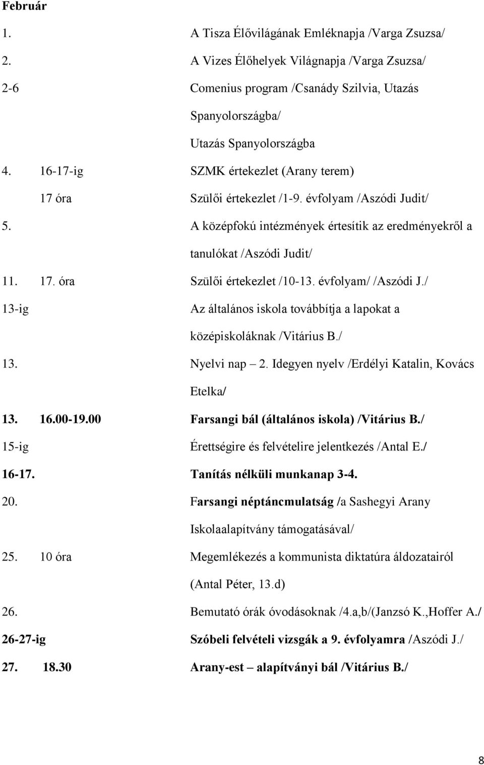 évfolyam/ /Aszódi J./ 13-ig Az általános iskola továbbítja a lapokat a középiskoláknak /Vitárius B./ 13. Nyelvi nap 2. Idegyen nyelv /Erdélyi Katalin, Kovács Etelka/ 13. 16.00-19.