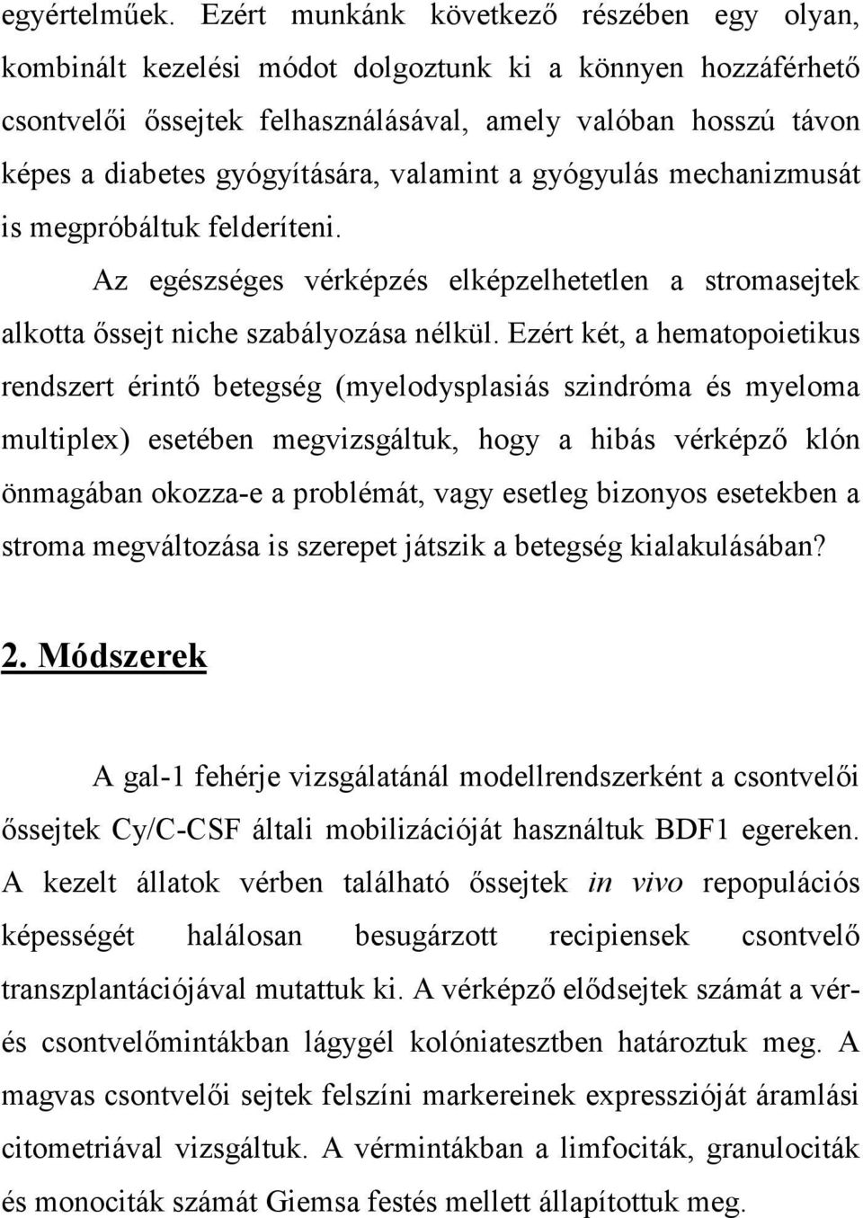 gyógyítására, valamint a gyógyulás mechanizmusát is megpróbáltuk felderíteni. Az egészséges vérképzés elképzelhetetlen a stromasejtek alkotta őssejt niche szabályozása nélkül.