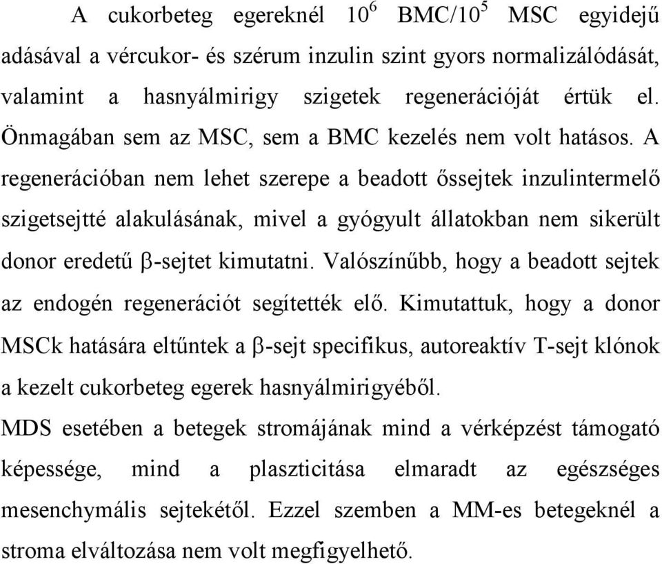 A regenerációban nem lehet szerepe a beadott őssejtek inzulintermelő szigetsejtté alakulásának, mivel a gyógyult állatokban nem sikerült donor eredetű β-sejtet kimutatni.