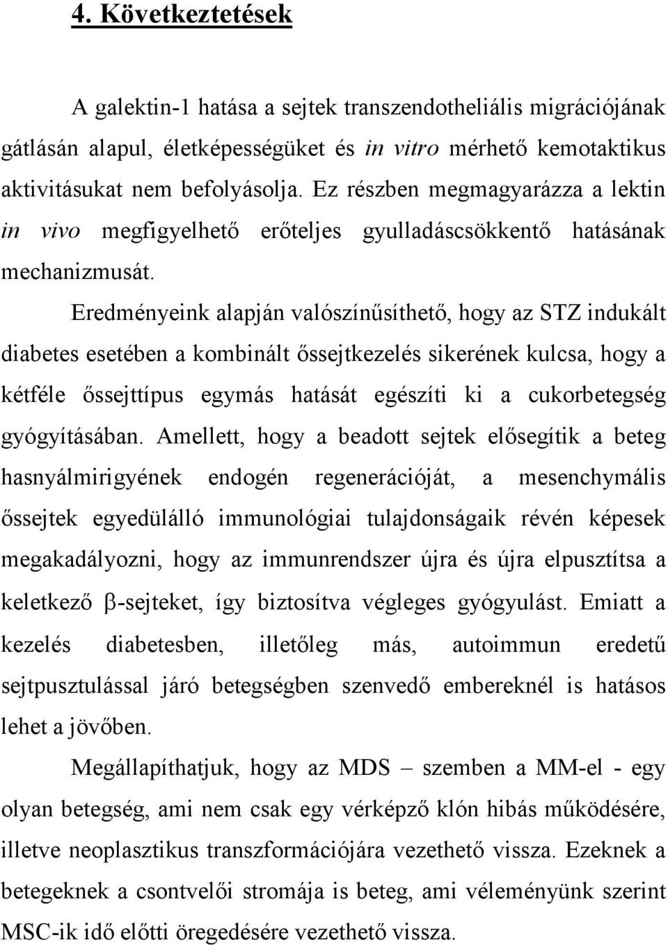 Eredményeink alapján valószínűsíthető, hogy az STZ indukált diabetes esetében a kombinált őssejtkezelés sikerének kulcsa, hogy a kétféle őssejttípus egymás hatását egészíti ki a cukorbetegség