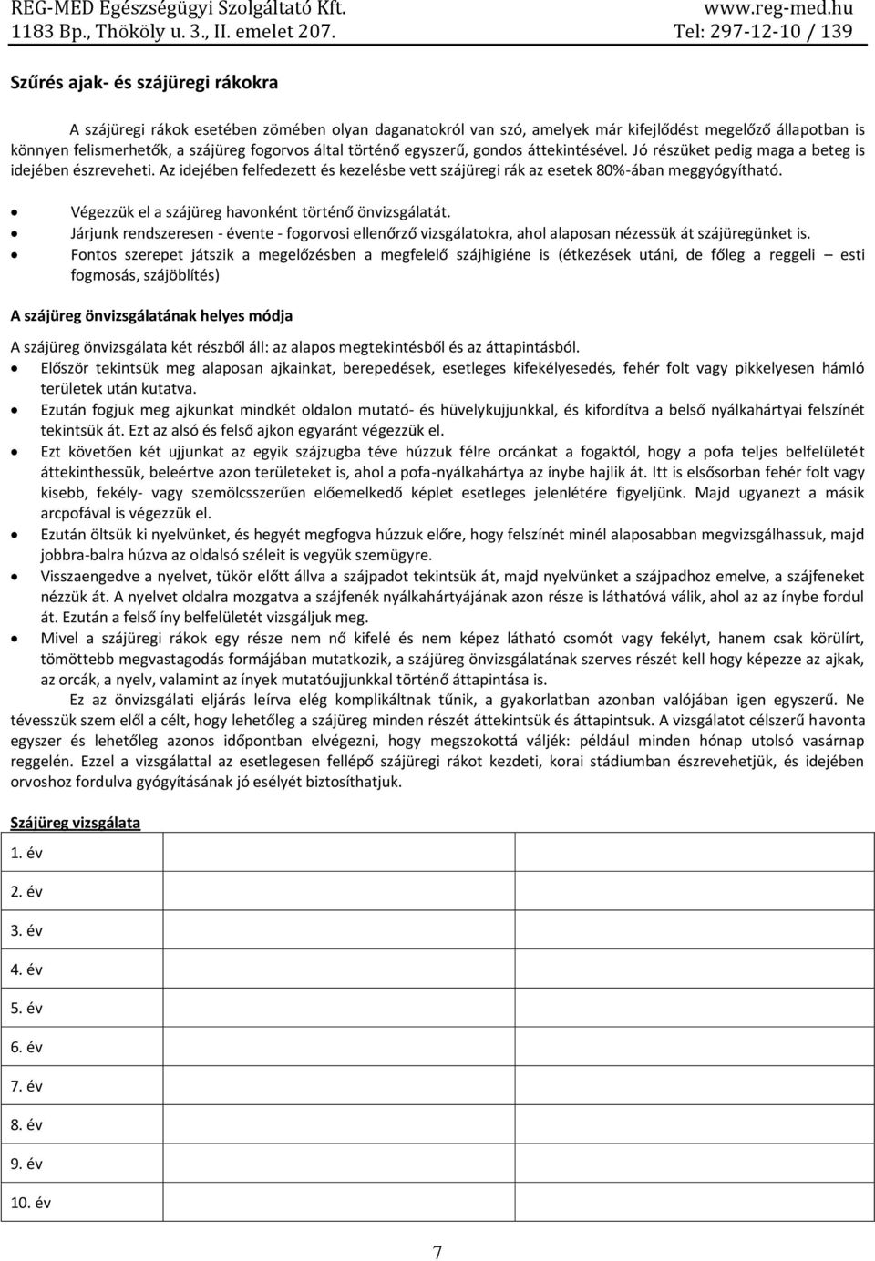 Végezzük el a szájüreg havonként történő önvizsgálatát. Járjunk rendszeresen - évente - fogorvosi ellenőrző vizsgálatokra, ahol alaposan nézessük át szájüregünket is.