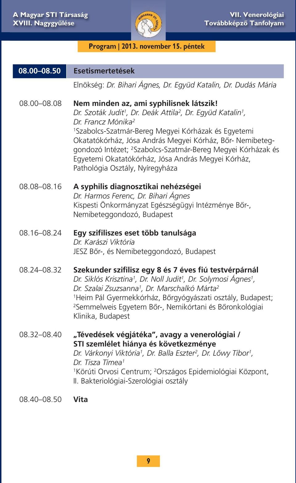 Francz Mónika 2 1 Szabolcs-Szatmár-Bereg Megyei Kórházak és Egyetemi Okatatókórház, Jósa András Megyei Kórház, Bőr- Nemibeteggondozó Intézet; 2 Szabolcs-Szatmár-Bereg Megyei Kórházak és Egyetemi