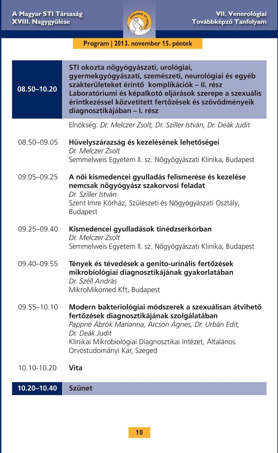 Deák Judit 08.50 09.05 Hüvelyszárazság és kezelésének lehetőségei Dr. Melczer Zsolt Semmelweis Egyetem II. sz. Nőgyógyászati Klinika, Budapest 09.05 09.