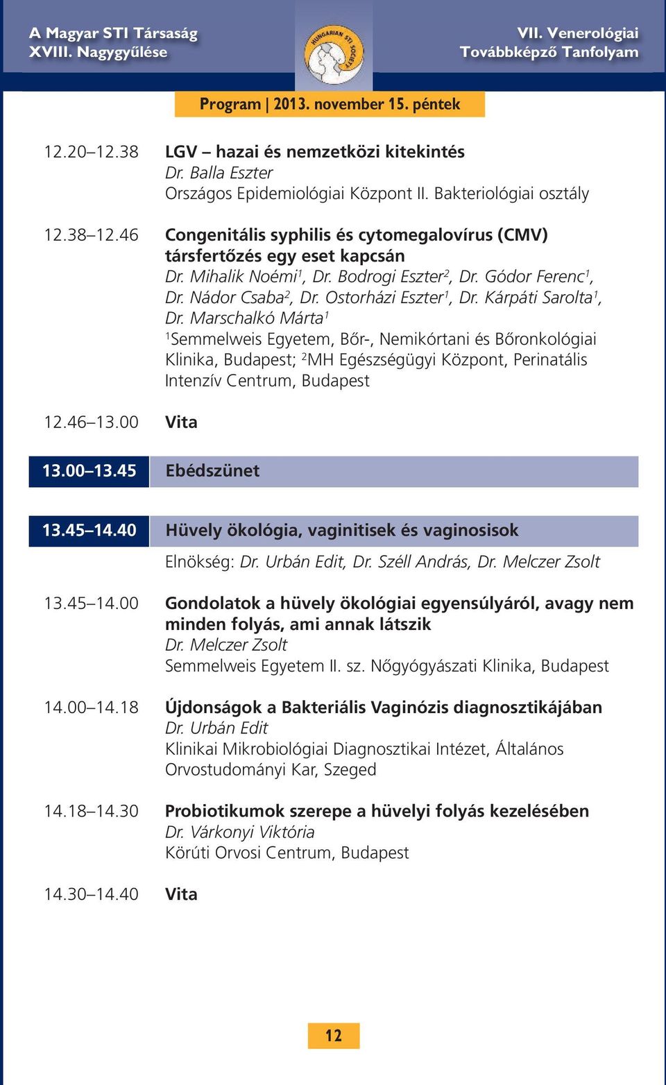 Kárpáti Sarolta 1, Dr. Marschalkó Márta 1 1 Semmelweis Egyetem, Bőr-, Nemikórtani és Bőronkológiai Klinika, Budapest; 2 MH Egészségügyi Központ, Perinatális Intenzív Centrum, Budapest 12.46 13.