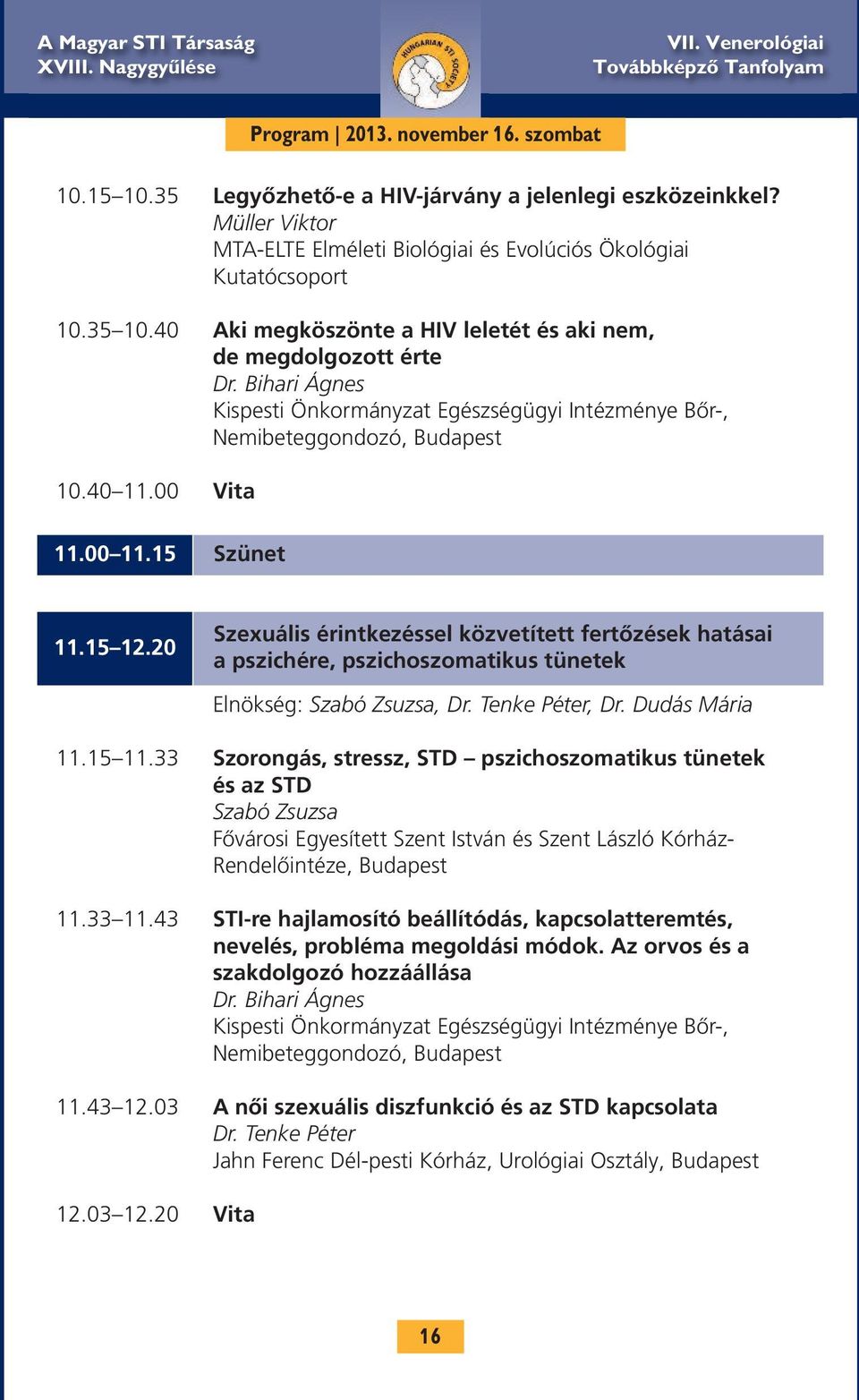 15 Szünet 11.15 12.20 Szexuális érintkezéssel közvetített fertőzések hatásai a pszichére, pszichoszomatikus tünetek Elnökség: Szabó Zsuzsa, Dr. Tenke Péter, Dr. Dudás Mária 11.15 11.