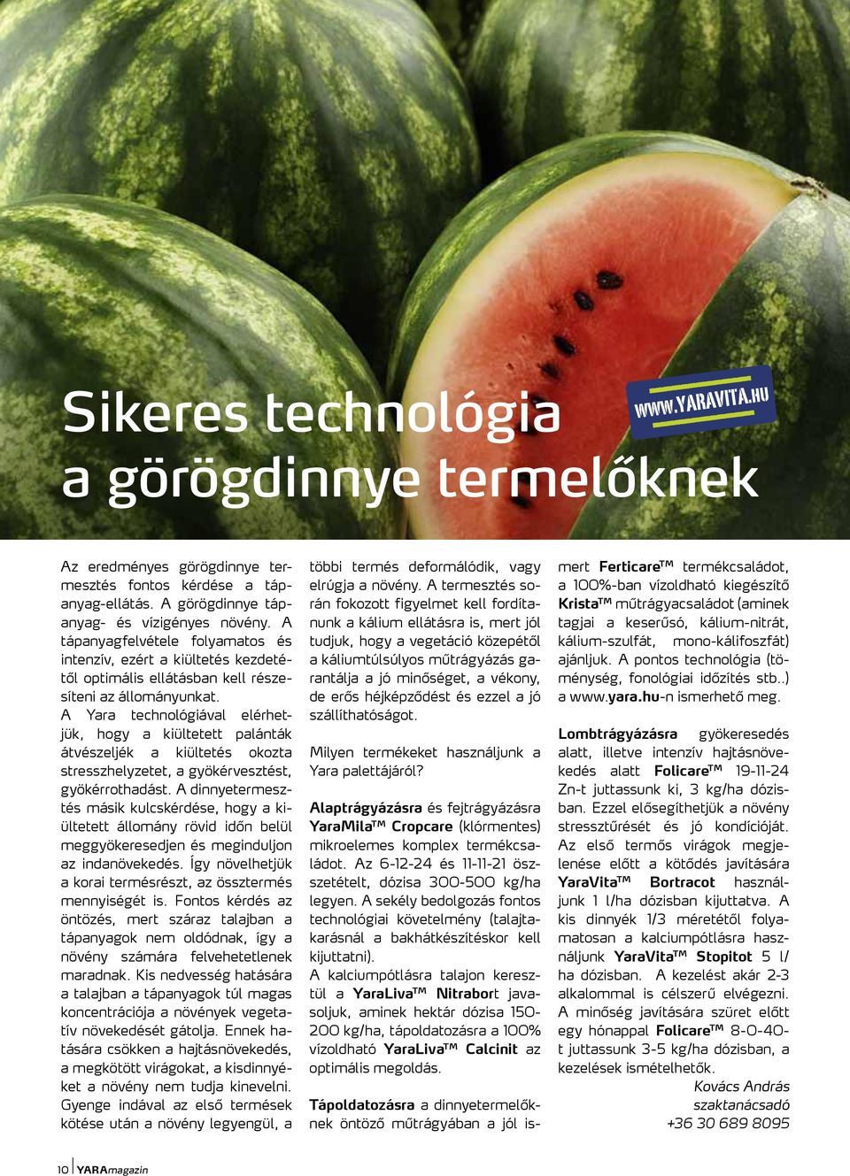 A Yara technológiával elérhetjük, hogy a kiültetett palánták átvészeljék a kiültetés okozta stresszhelyzetet, a gyökérvesztést, gyökérrothadást.