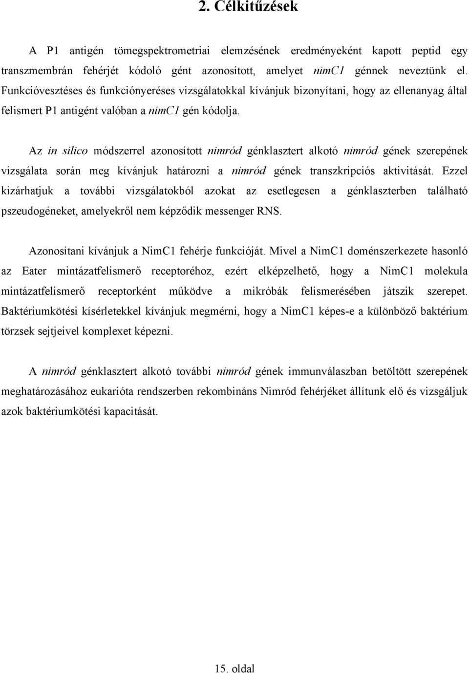 Az in silico módszerrel azonosított nimród génklasztert alkotó nimród gének szerepének vizsgálata során meg kívánjuk határozni a nimród gének transzkripciós aktivitását.