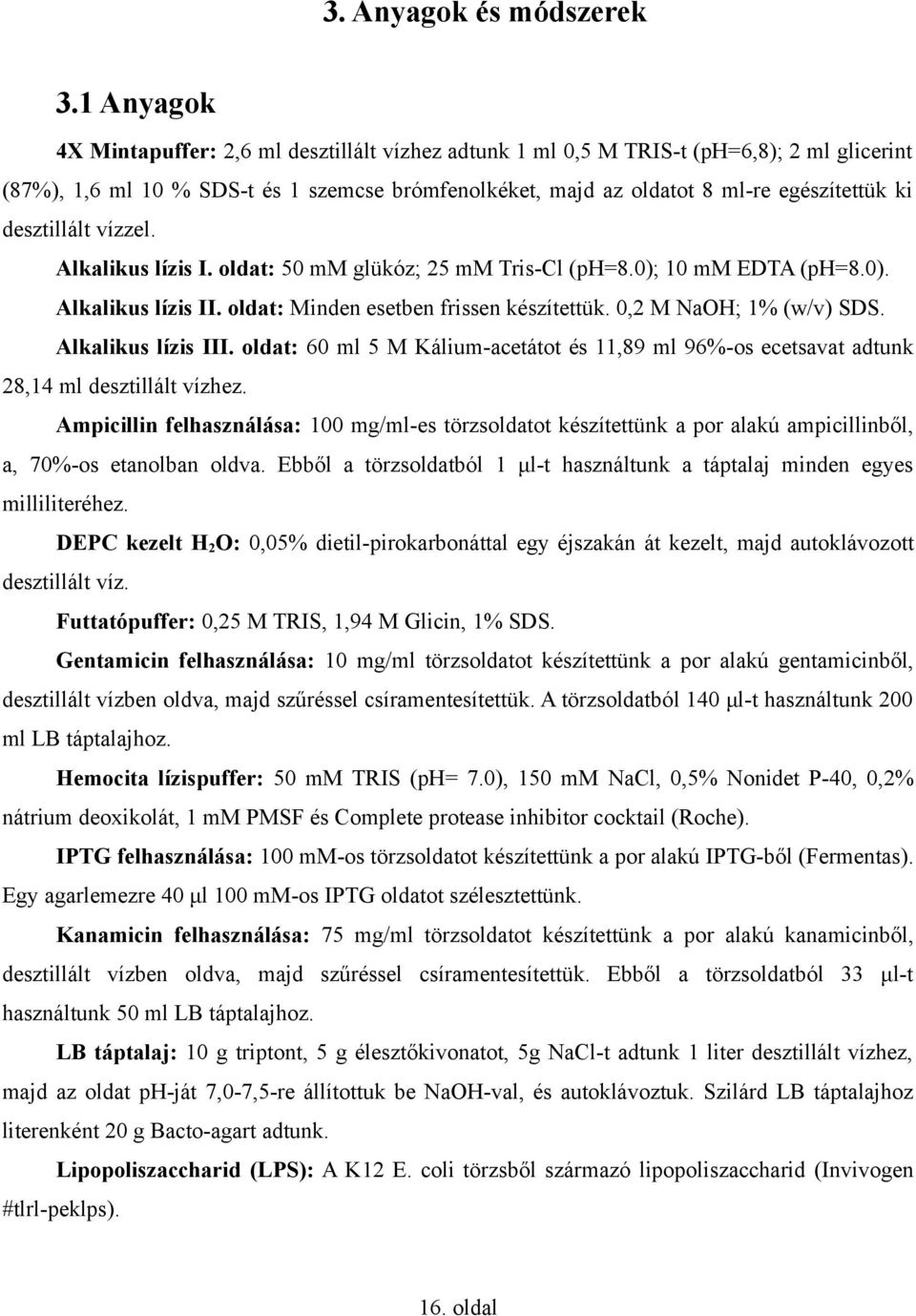 desztillált vízzel. Alkalikus lízis I. oldat: 50 mm glükóz; 25 mm Tris-Cl (ph=8.0); 10 mm EDTA (ph=8.0). Alkalikus lízis II. oldat: Minden esetben frissen készítettük. 0,2 M NaOH; 1% (w/v) SDS.