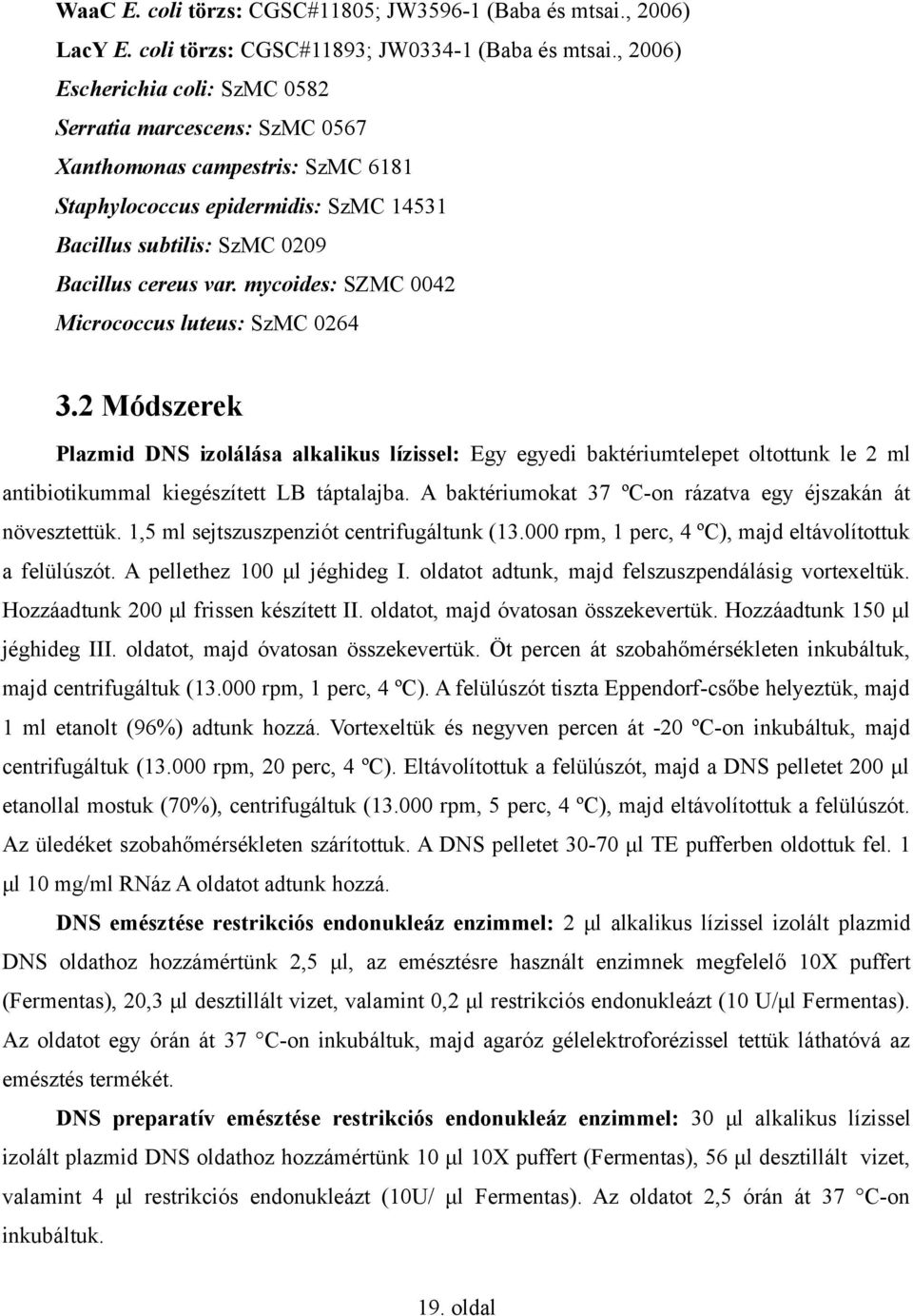 mycoides: SZMC 0042 Micrococcus luteus: SzMC 0264 3.2 Módszerek Plazmid DNS izolálása alkalikus lízissel: Egy egyedi baktériumtelepet oltottunk le 2 ml antibiotikummal kiegészített LB táptalajba.