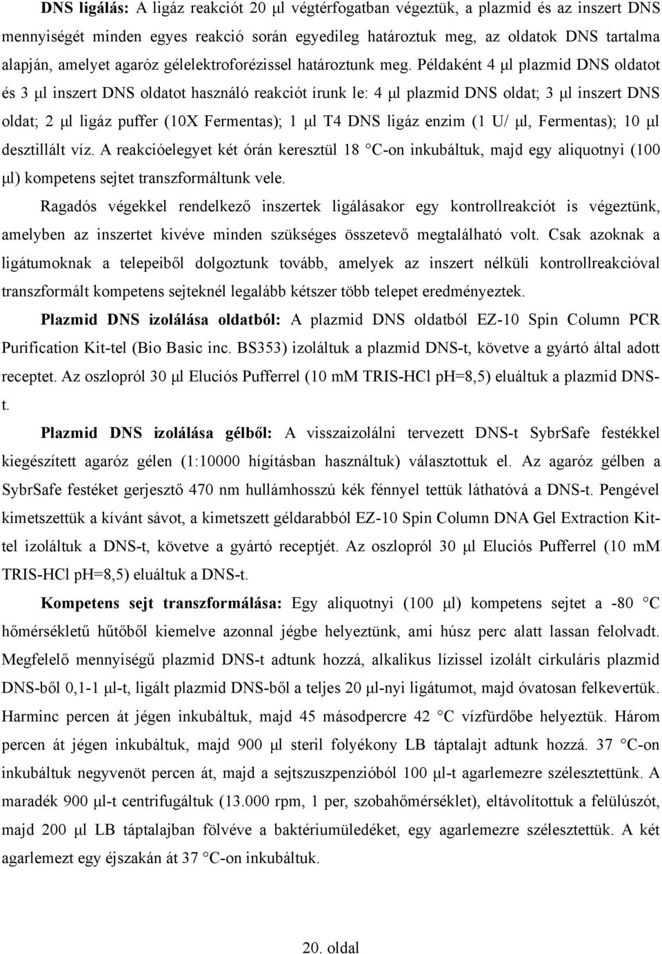 Példaként 4 μl plazmid DNS oldatot és 3 μl inszert DNS oldatot használó reakciót írunk le: 4 μl plazmid DNS oldat; 3 μl inszert DNS oldat; 2 μl ligáz puffer (10X Fermentas); 1 μl T4 DNS ligáz enzim