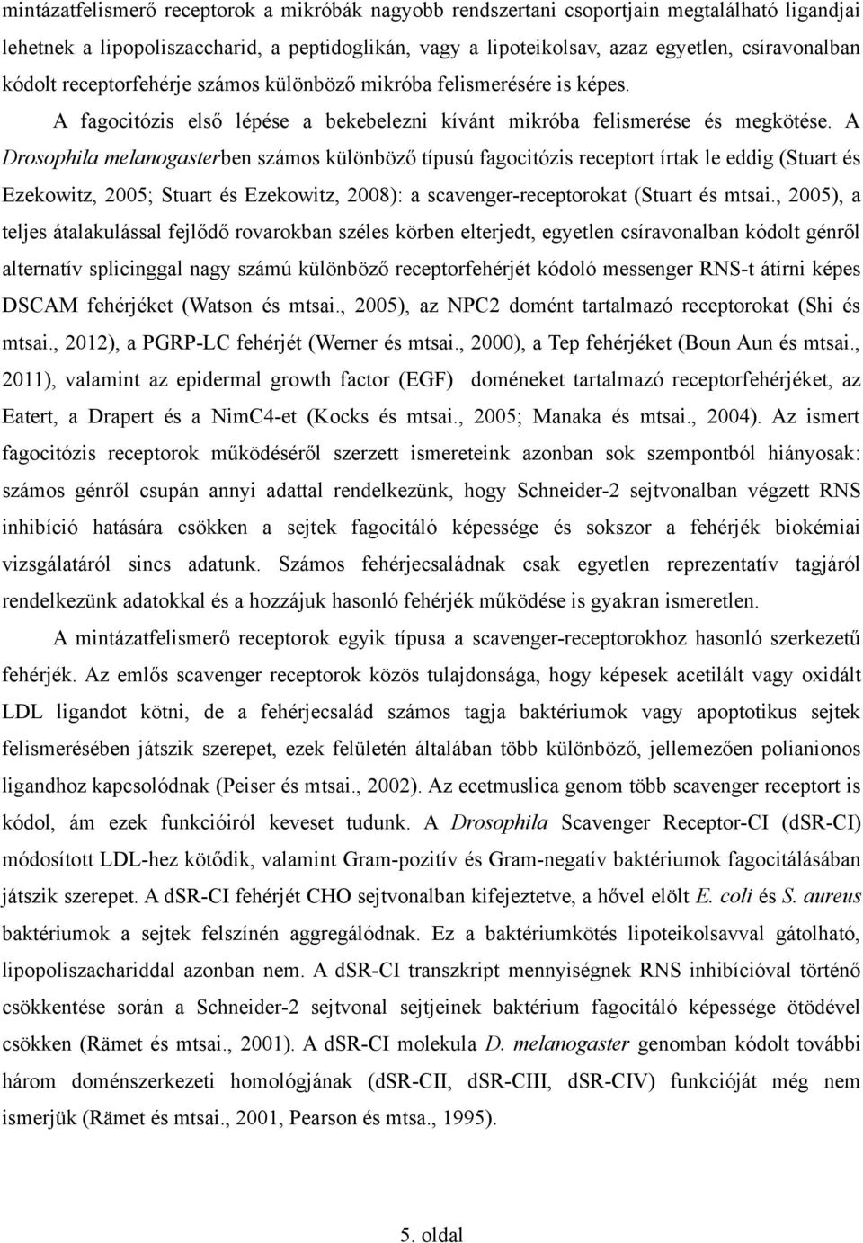 A Drosophila melanogasterben számos különböző típusú fagocitózis receptort írtak le eddig (Stuart és Ezekowitz, 2005; Stuart és Ezekowitz, 2008): a scavenger-receptorokat (Stuart és mtsai.