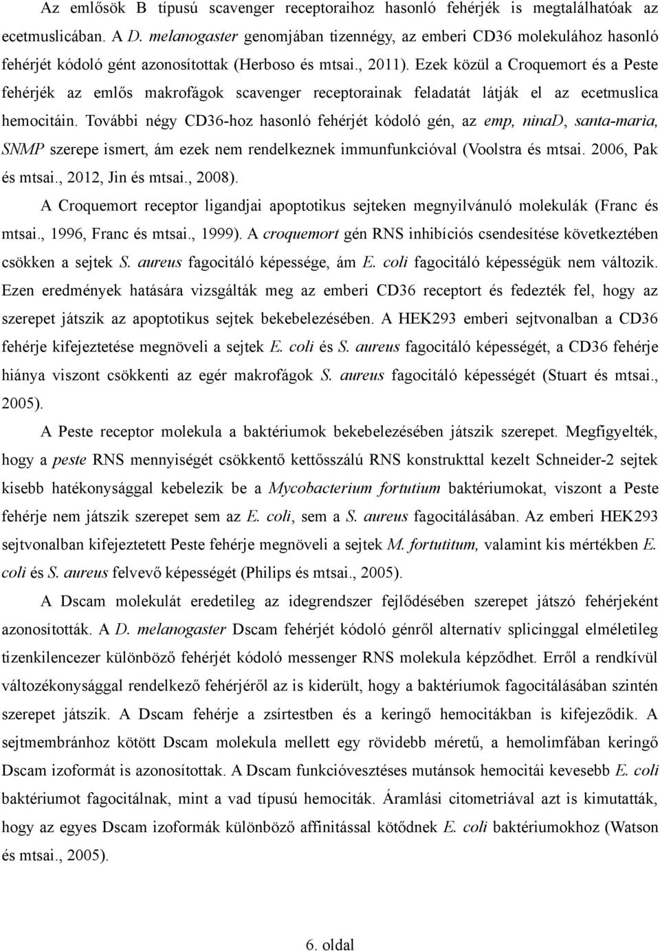 Ezek közül a Croquemort és a Peste fehérjék az emlős makrofágok scavenger receptorainak feladatát látják el az ecetmuslica hemocitáin.