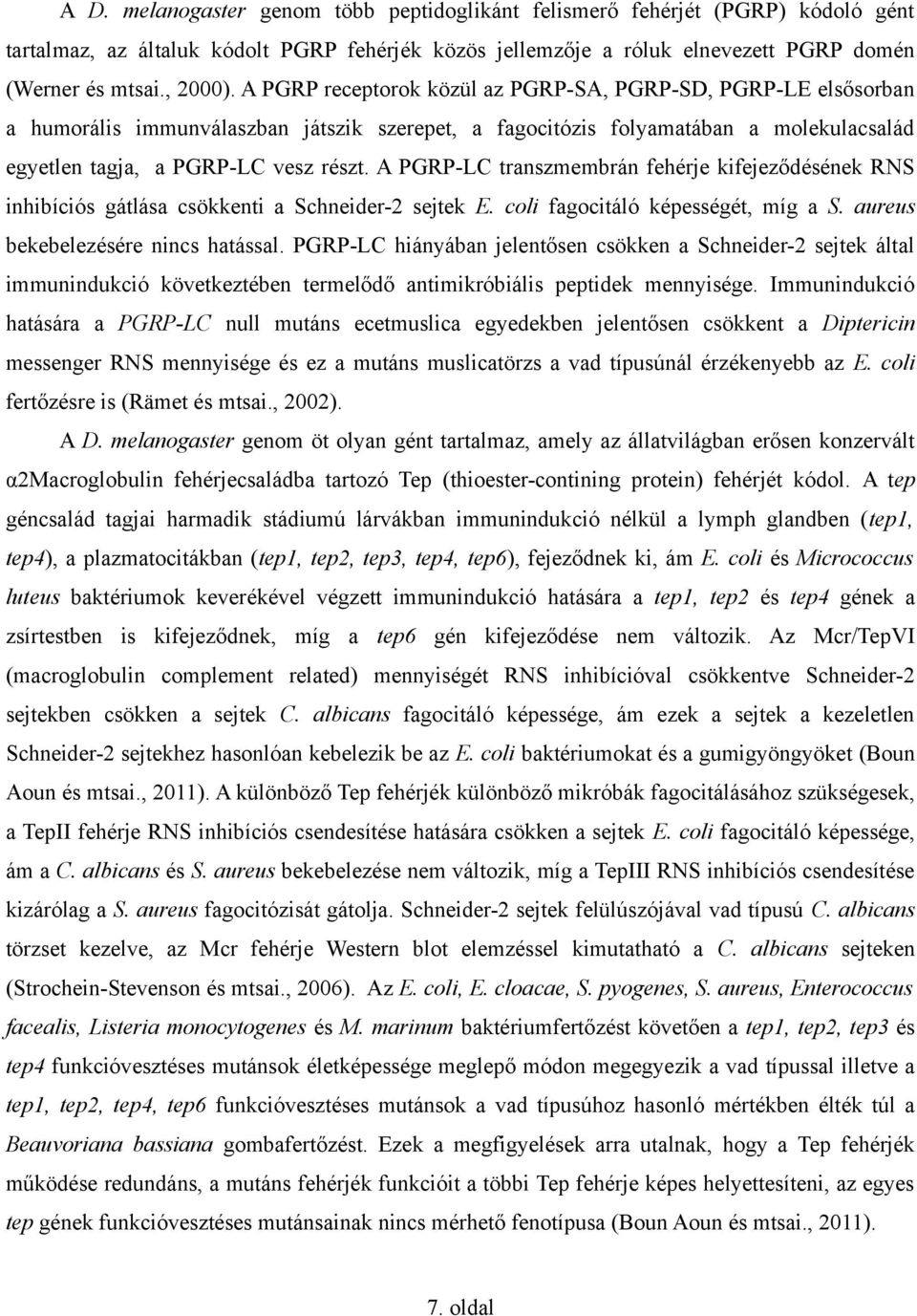 A PGRP-LC transzmembrán fehérje kifejeződésének RNS inhibíciós gátlása csökkenti a Schneider-2 sejtek E. coli fagocitáló képességét, míg a S. aureus bekebelezésére nincs hatással.