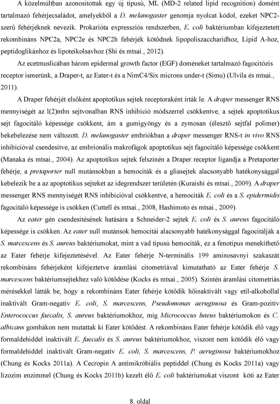 coli baktériumban kifejeztetett rekombináns NPC2a, NPC2e és NPC2h fehérjék kötődnek lipopoliszaccharidhoz, Lipid A-hoz, peptidoglikánhoz és lipoteikolsavhoz (Shi és mtsai., 2012).