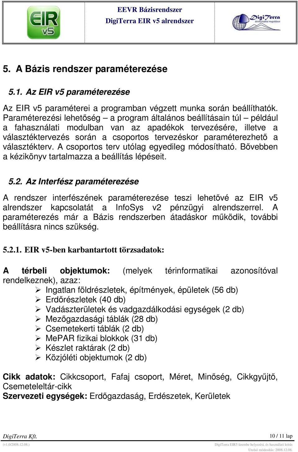 választékterv. A csoportos terv utólag egyedileg módosítható. Bıvebben a kézikönyv tartalmazza a beállítás lépéseit. 5.2.