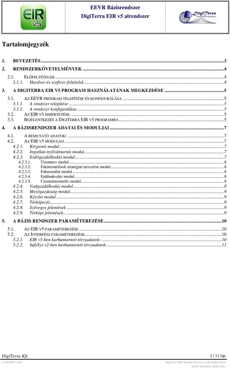 1. A BEMUTATÓ ADATOK:...7 4.2. AZ EIR V5 MODULJAI...7 4.2.1. Központi modul...7 4.2.2. Ingatlan-nyilvántartás modul...7 4.2.3. Erdıgazdálkodás modul...7 4.2.3.1. Üzemterv modul... 8 4.2.3.2. Fakitermelések stratégiai tervezése modul.