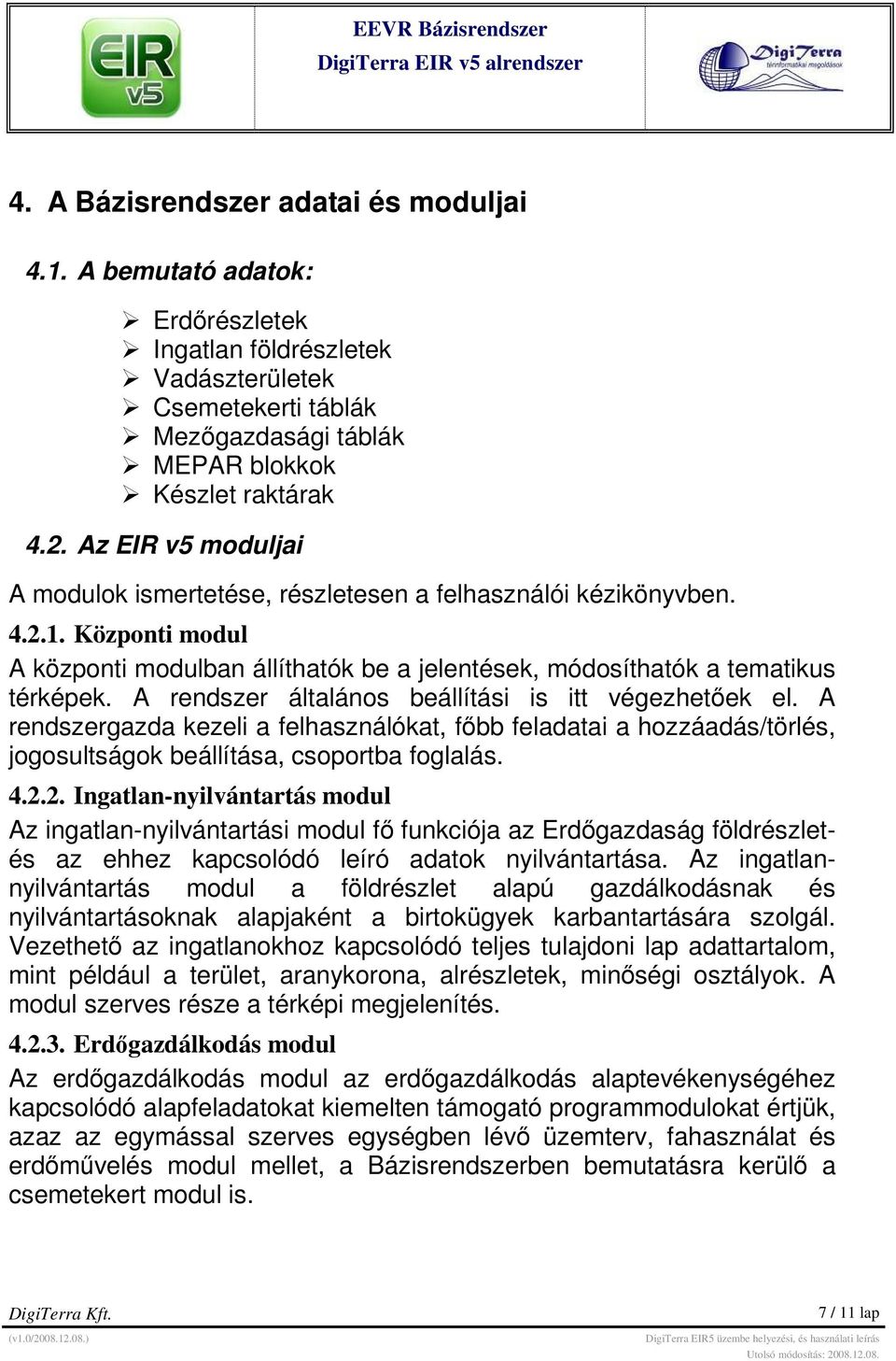 A rendszer általános beállítási is itt végezhetıek el. A rendszergazda kezeli a felhasználókat, fıbb feladatai a hozzáadás/törlés, jogosultságok beállítása, csoportba foglalás. 4.2.