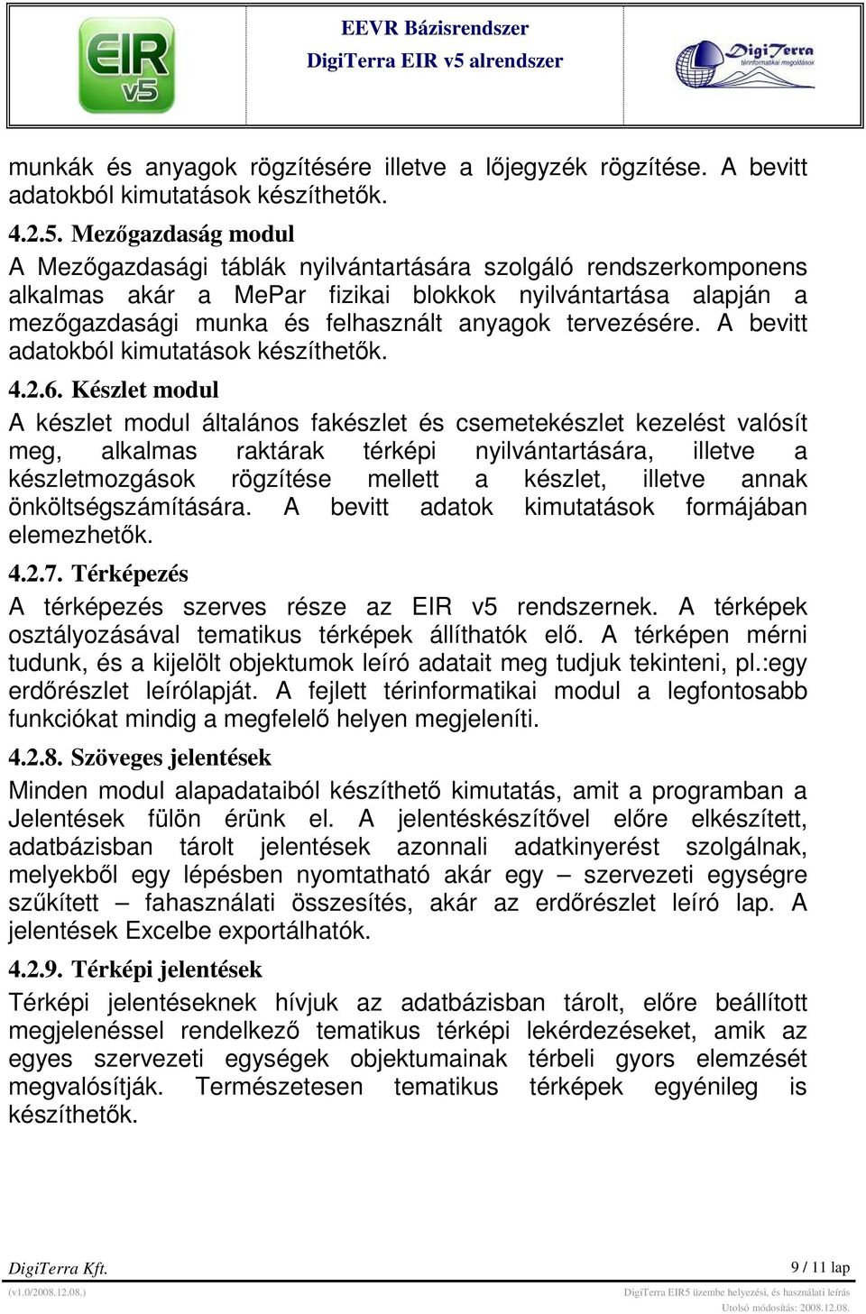 tervezésére. A bevitt adatokból kimutatások készíthetık. 4.2.6.