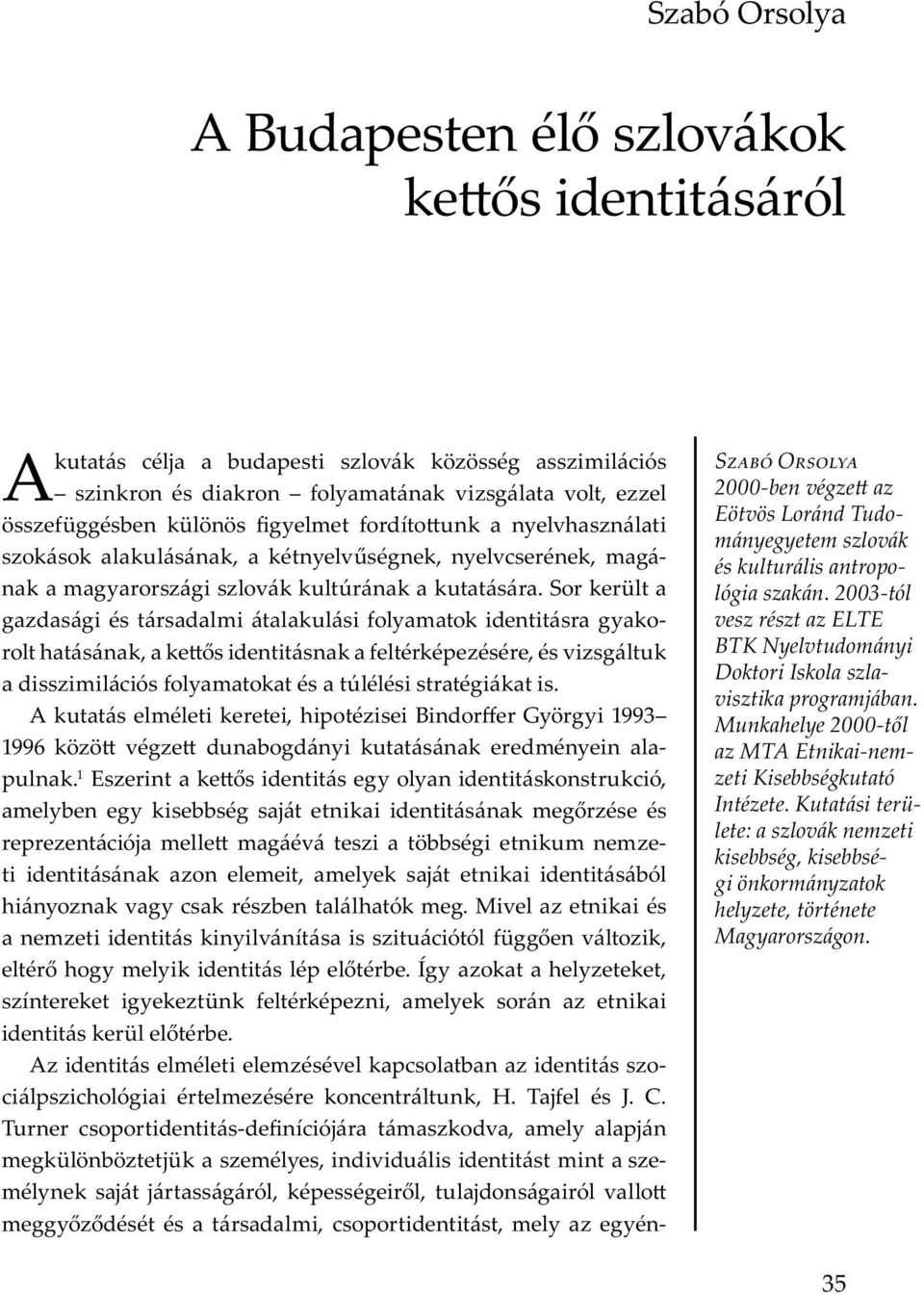 Tu - ój m v, m y j m ü b jü m y, v u m m y j j ó,, u j ó v m y m,, m y y - S O 2000-ben végze az Eötvös Loránd Tudományegyetem szlovák és kulturális antropológia szakán.