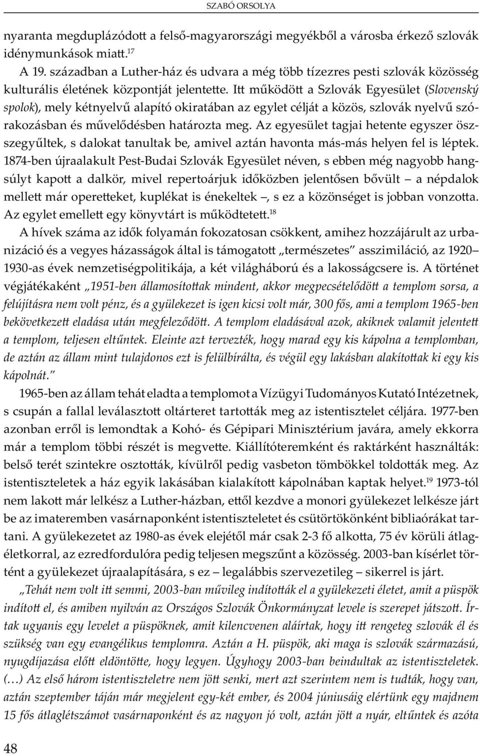 A v j 1951-ben államosíto ak mindent, akkor megpecsétel dö a templom sorsa, a felújításra nem volt pénz, és a gyülekezet is igen kicsi volt már, 300 f s, ami a templom 1965-ben bekövetkeze eladása