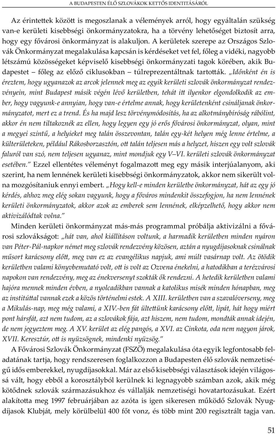 hogy vagyunk-e annyian, hogy van-e értelme annak, hogy kerületenként csináljanak önkormányzatot, mert ez a trend.