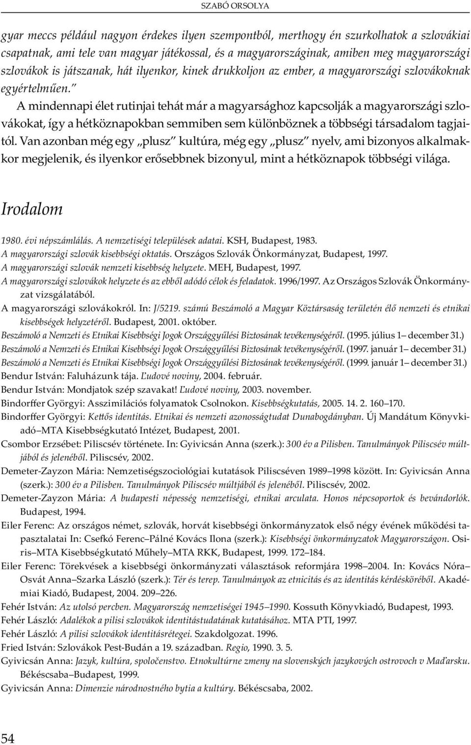 V b m y u u, m y u y v, m b y m - m j, y bb b yu, m bb v. Irodalom 1980. évi népszámlálás. A nemzetiségi települések adatai. KSH, Bu, 1983. A magyarországi szlovák kisebbségi oktatás.