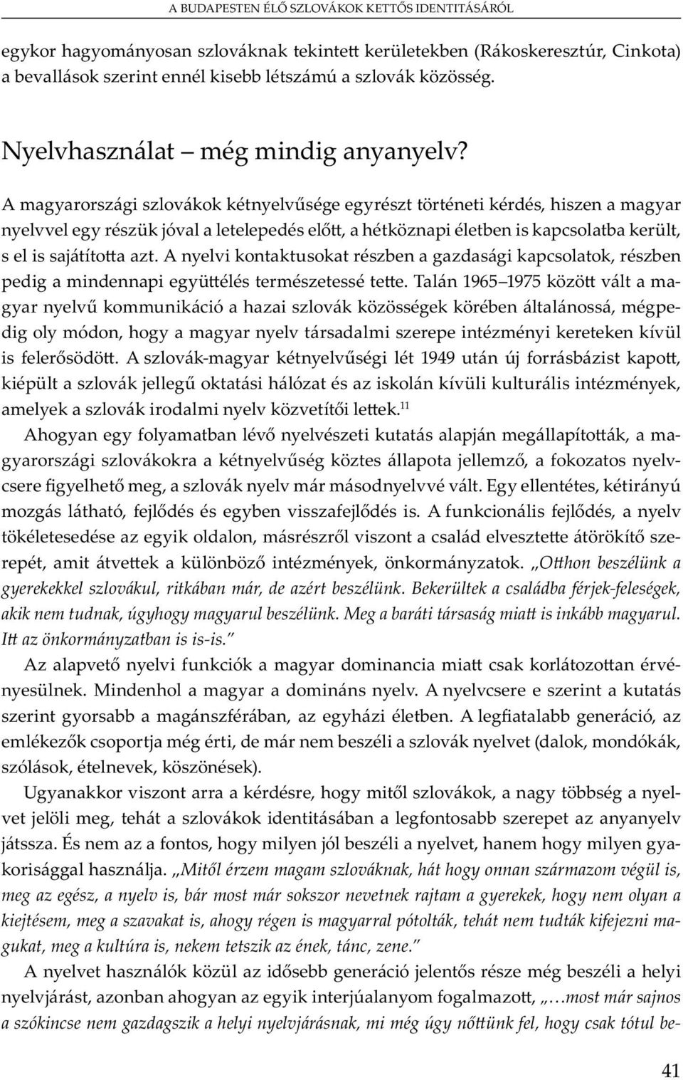 E y, y m ó, j yb v j. A u j, y v y, m v v -, m v ü b m y, m y. O hon beszélünk a gyerekekkel szlovákul, ritkában már, de azért beszélünk.