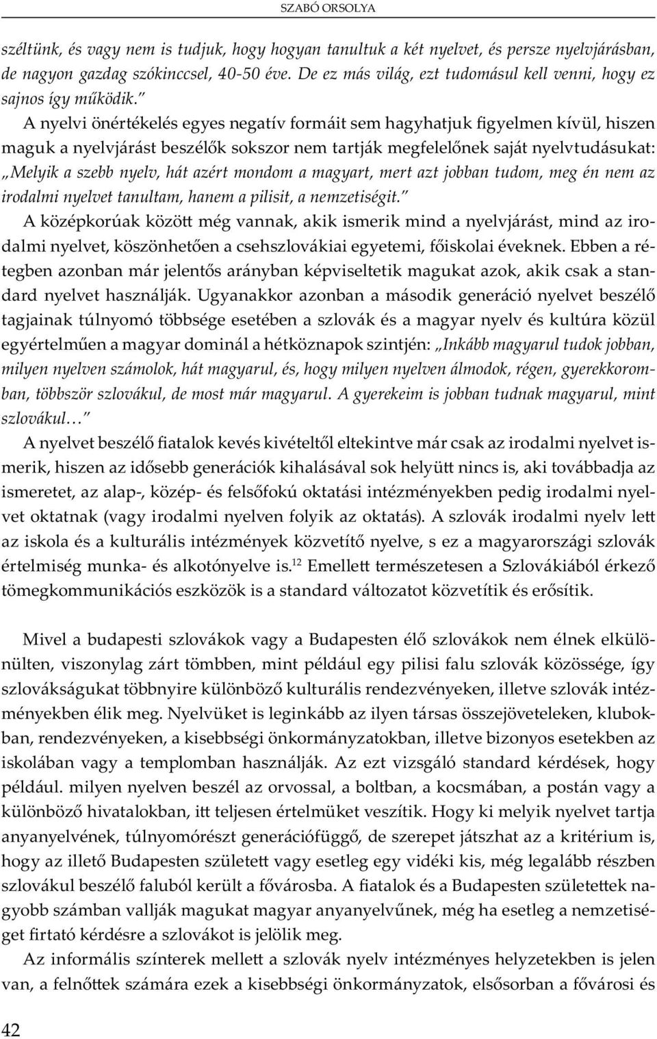 A y v y v m m y ju y m vü, m u y vj b m j m j y v u u : Melyik a szebb nyelv, hát azért mondom a magyart, mert azt jobban tudom, meg én nem az irodalmi nyelvet tanultam, hanem a pilisit, a