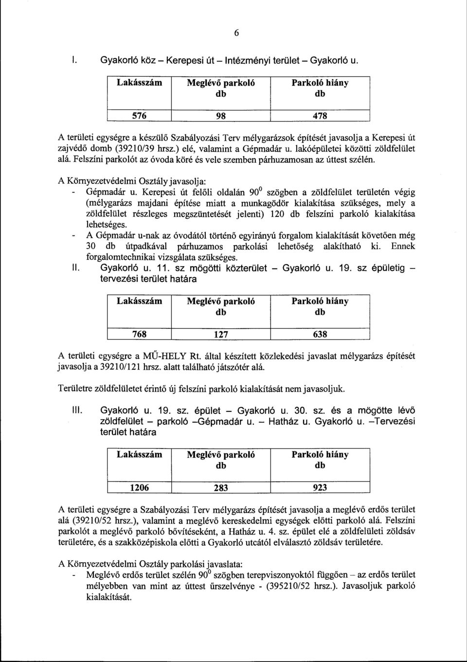 ) elé, valamint a Gépmadár u. lakóépületei közötti zöldfelület alá. Felszíni parkolót az óvoda köré és vele szemben párhuzamosan az úttest szélén. A Környezetvédelmi Osztály javasolja: Gépmadár u.