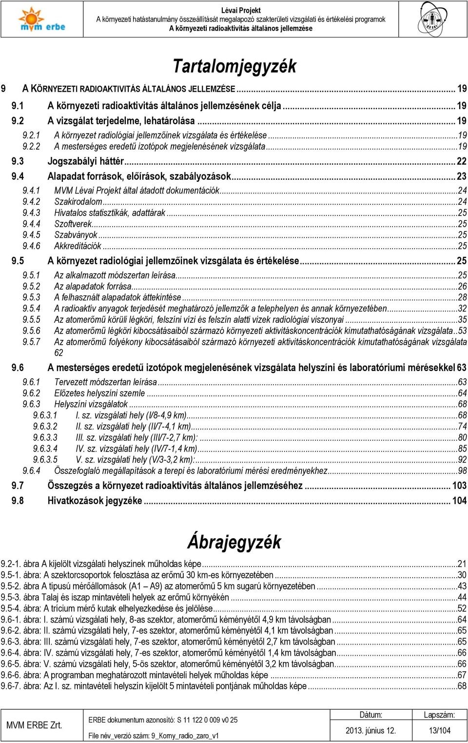 .. 22 9.4 Alapadat források, előírások, szabályozások... 23 9.4.1 MVM Lévai Projekt által átadott dokumentációk...24 9.4.2 Szakirodalom...24 9.4.3 Hivatalos statisztikák, adattárak...25 9.4.4 Szoftverek.