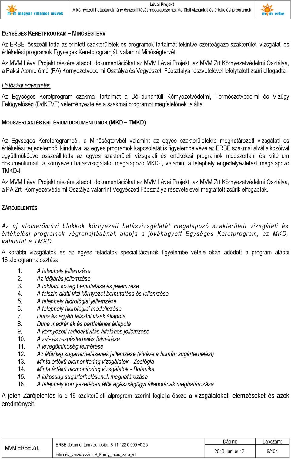 Az MVM Lévai Projekt részére átadott dokumentációkat az MVM Lévai Projekt, az MVM Zrt Környezetvédelmi Osztálya, a Paksi Atomerőmű (PA) Környezetvédelmi Osztálya és Vegyészeti Főosztálya