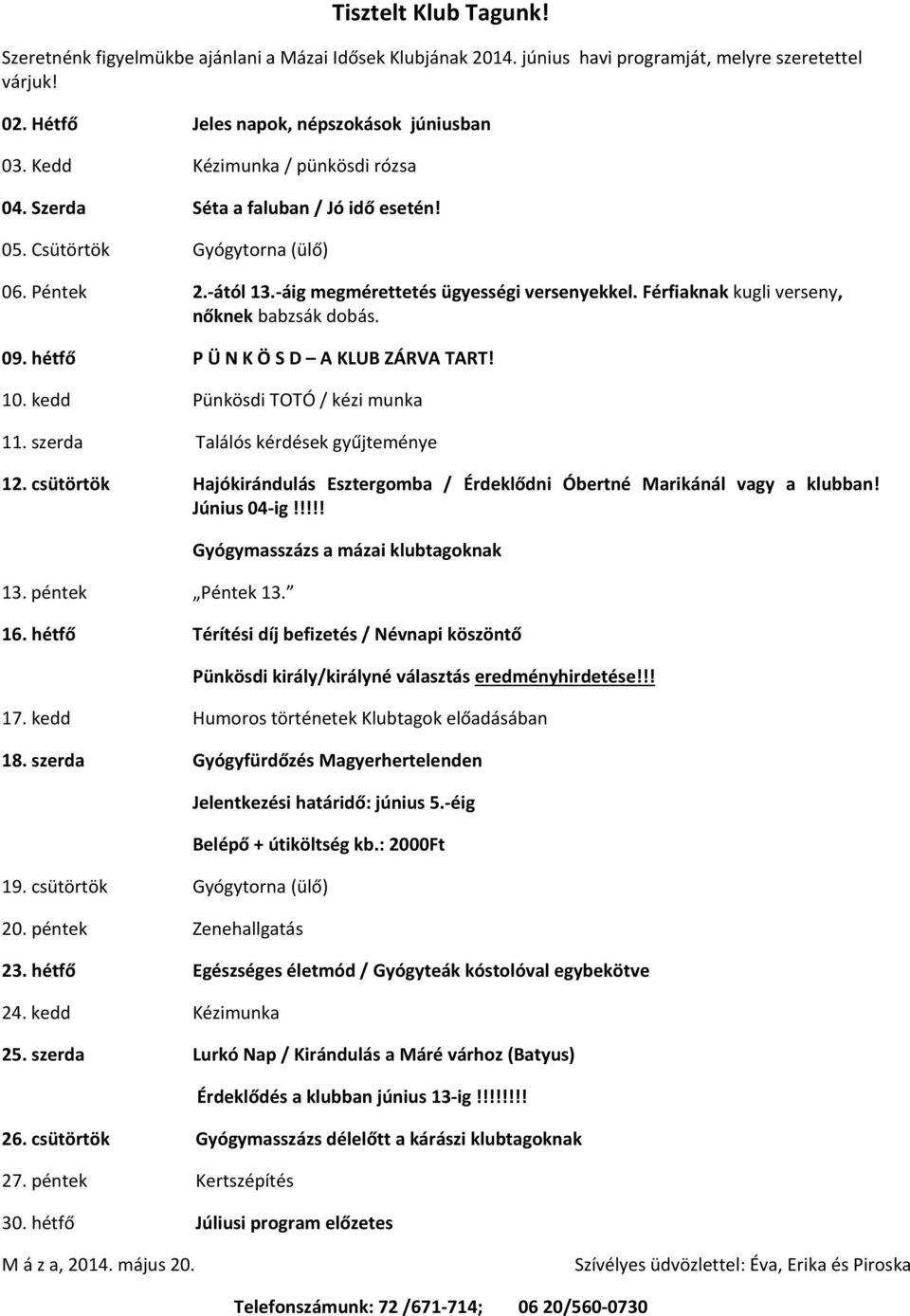 Férfiaknak kugli verseny, nőknek babzsák dobás. 09. hétfő P Ü N K Ö S D A KLUB ZÁRVA TART! 10. kedd Pünkösdi TOTÓ / kézi munka 11. szerda Találós kérdések gyűjteménye 12.