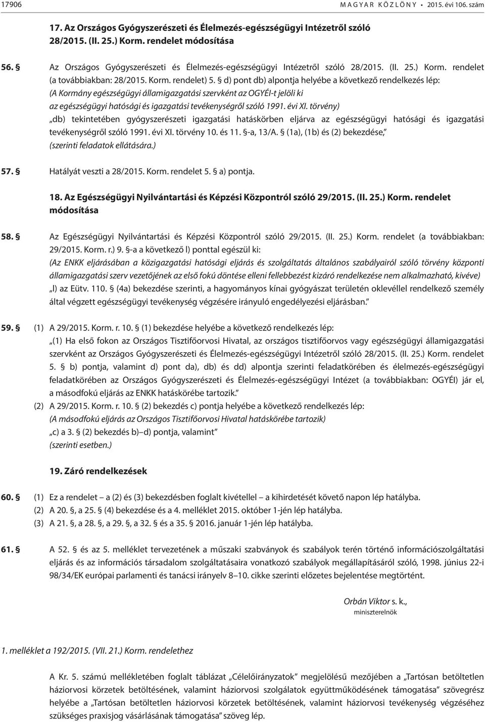 d) pont db) alpontja helyébe a következő rendelkezés lép: (A Kormány egészségügyi államigazgatási szervként az OGYÉI-t jelöli ki az egészségügyi hatósági és igazgatási tevékenységről szóló 1991.