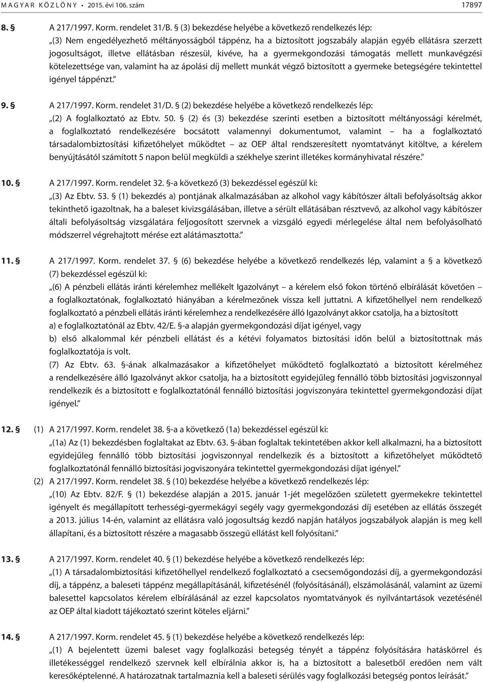 részesül, kivéve, ha a gyermekgondozási támogatás mellett munkavégzési kötelezettsége van, valamint ha az ápolási díj mellett munkát végző biztosított a gyermeke betegségére tekintettel igényel