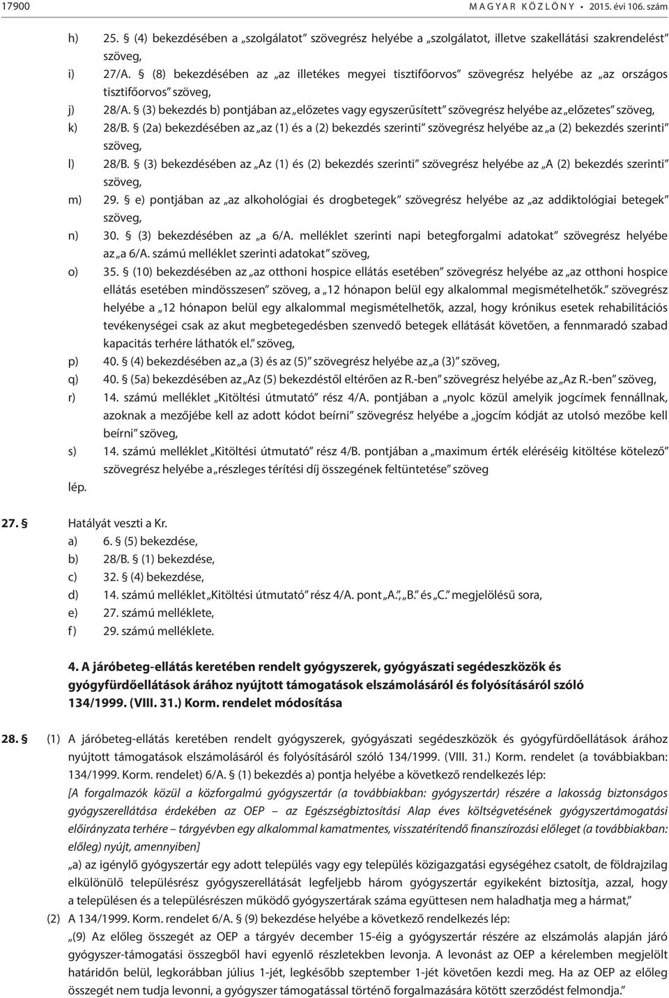 (3) bekezdés b) pontjában az előzetes vagy egyszerűsített szövegrész helyébe az előzetes szöveg, k) 28/B.