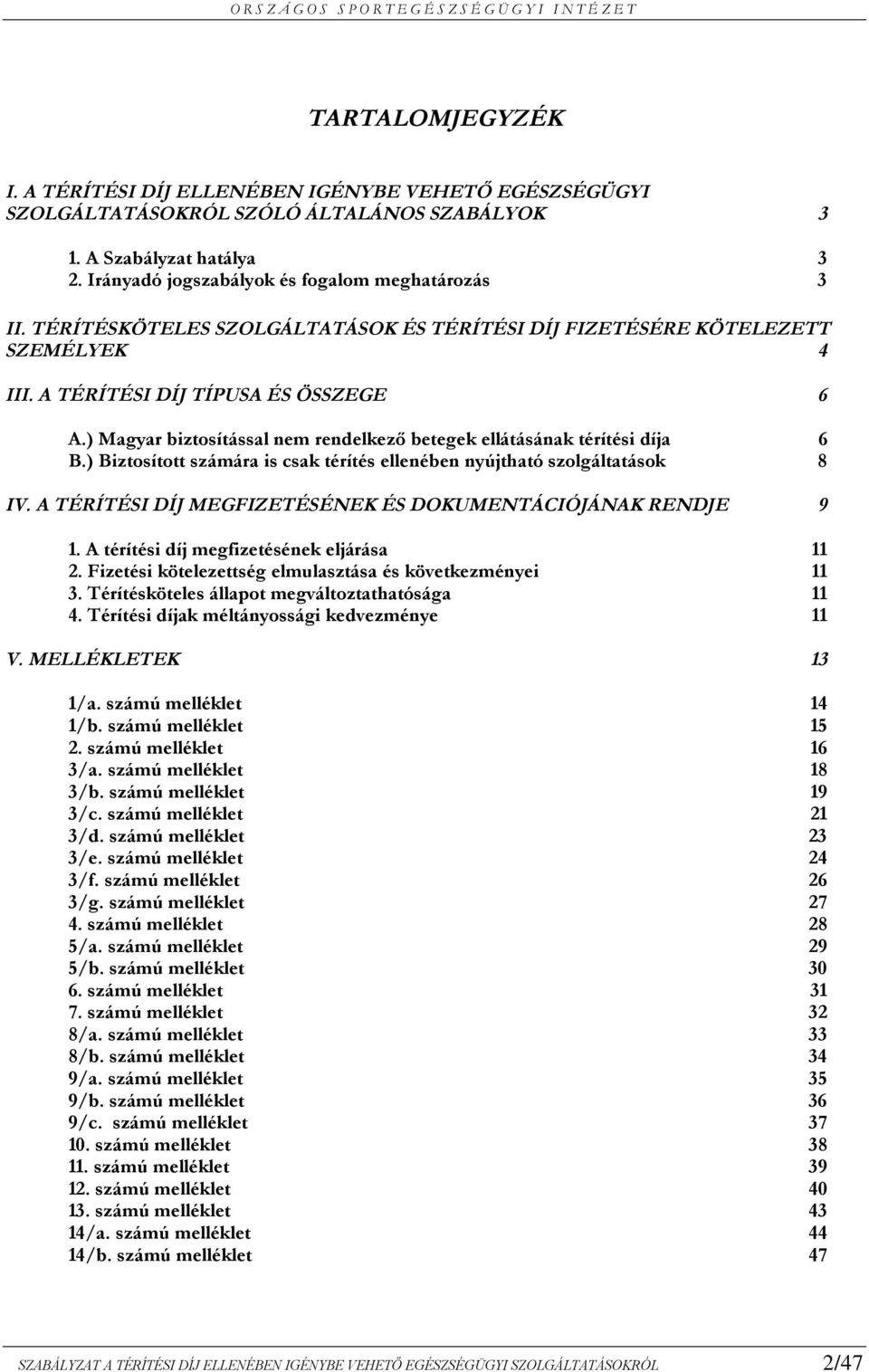 ) Biztosított számára is csak térítés ellenében nyújtható szolgáltatások 8 IV. A TÉRÍTÉSI DÍJ MEGFIZETÉSÉNEK ÉS DOKUMENTÁCIÓJÁNAK RENDJE 9 1. A térítési díj megfizetésének eljárása 11 2.