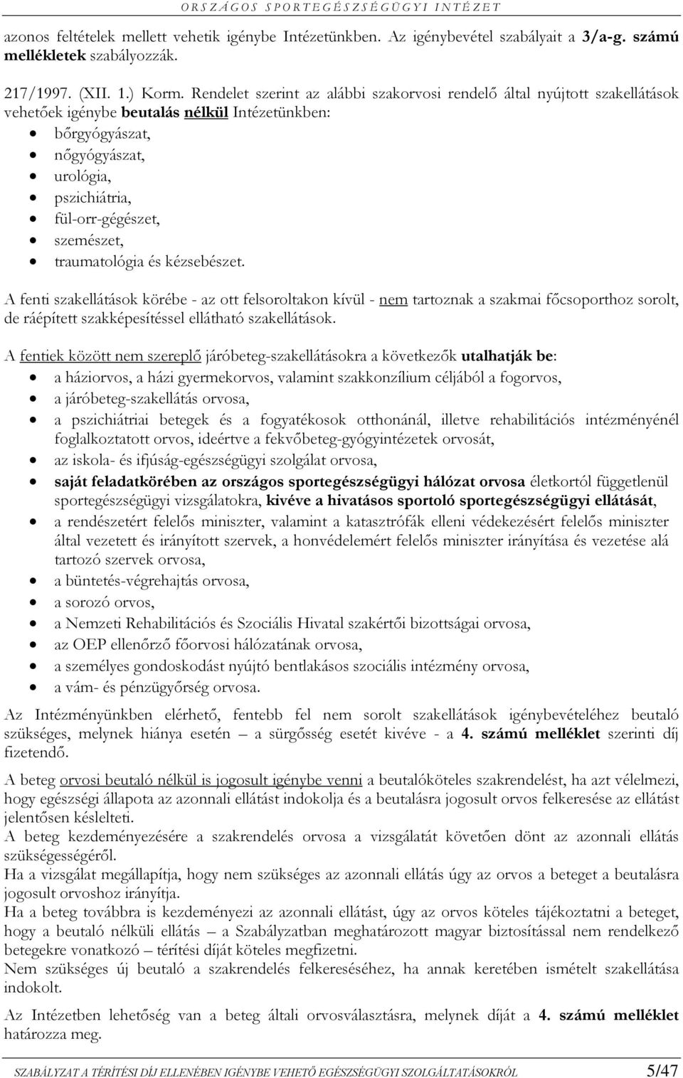 szemészet, traumatológia és kézsebészet. A fenti szakellátások körébe - az ott felsoroltakon kívül - nem tartoznak a szakmai főcsoporthoz sorolt, de ráépített szakképesítéssel ellátható szakellátások.