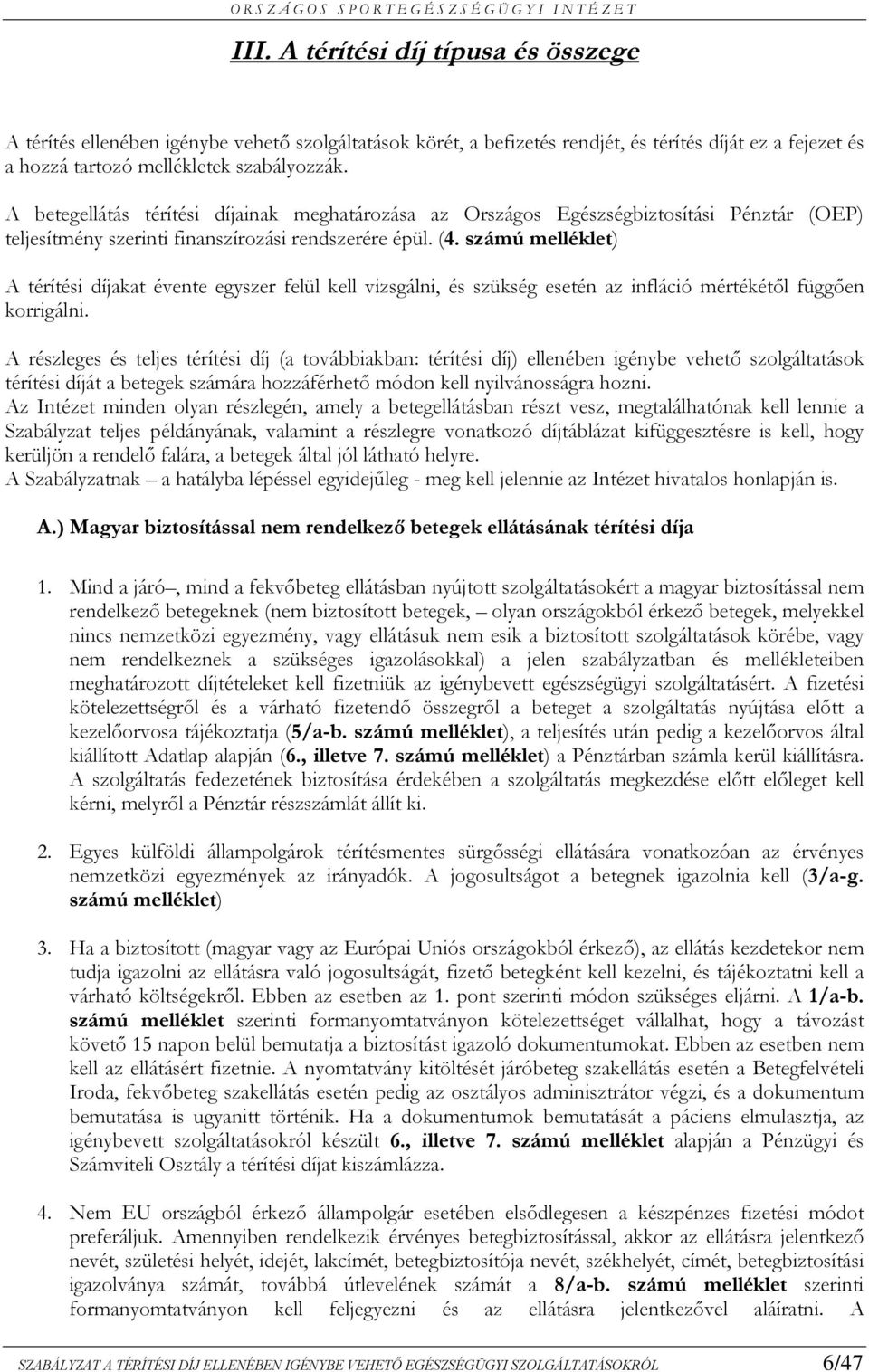 számú melléklet) A térítési díjakat évente egyszer felül kell vizsgálni, és szükség esetén az infláció mértékétől függően korrigálni.