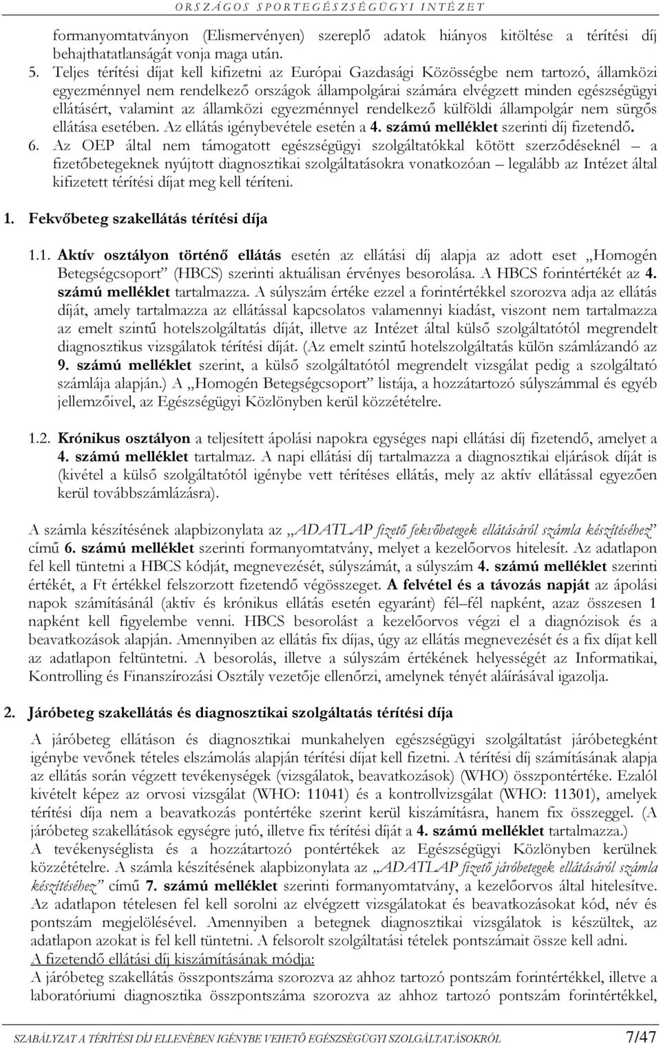 valamint az államközi egyezménnyel rendelkező külföldi állampolgár nem sürgős ellátása esetében. Az ellátás igénybevétele esetén a 4. számú melléklet szerinti díj fizetendő. 6.