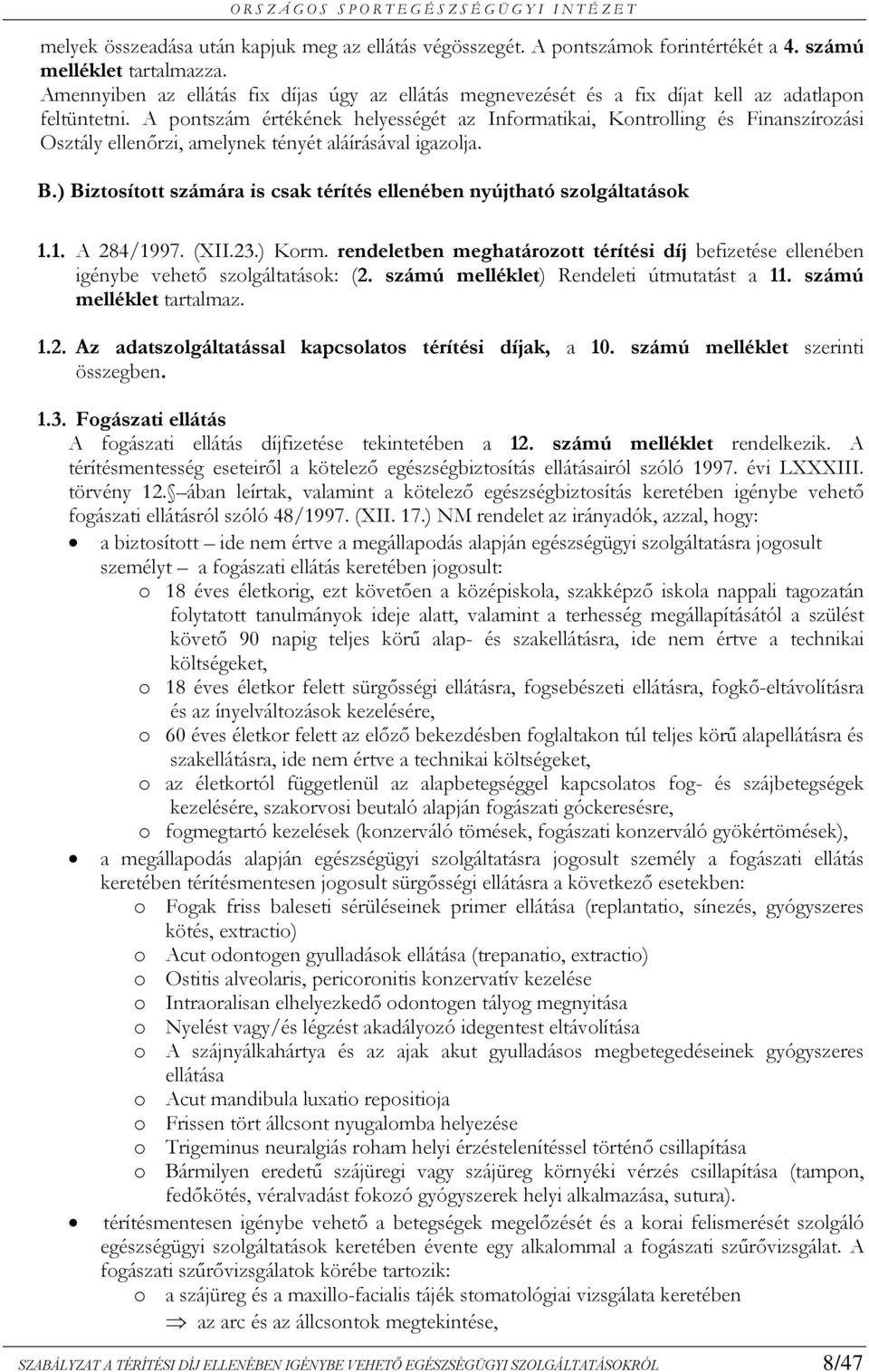 A pontszám értékének helyességét az Informatikai, Kontrolling és Finanszírozási Osztály ellenőrzi, amelynek tényét aláírásával igazolja. B.