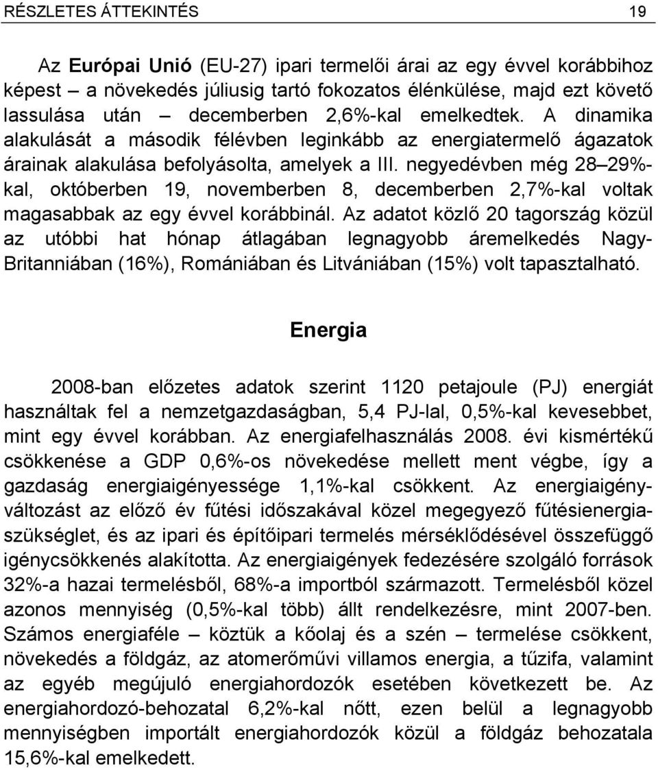 negyedévben még 28 29%- kal, októberben 19, novemberben 8, decemberben 2,7%-kal voltak magasabbak az egy évvel korábbinál.