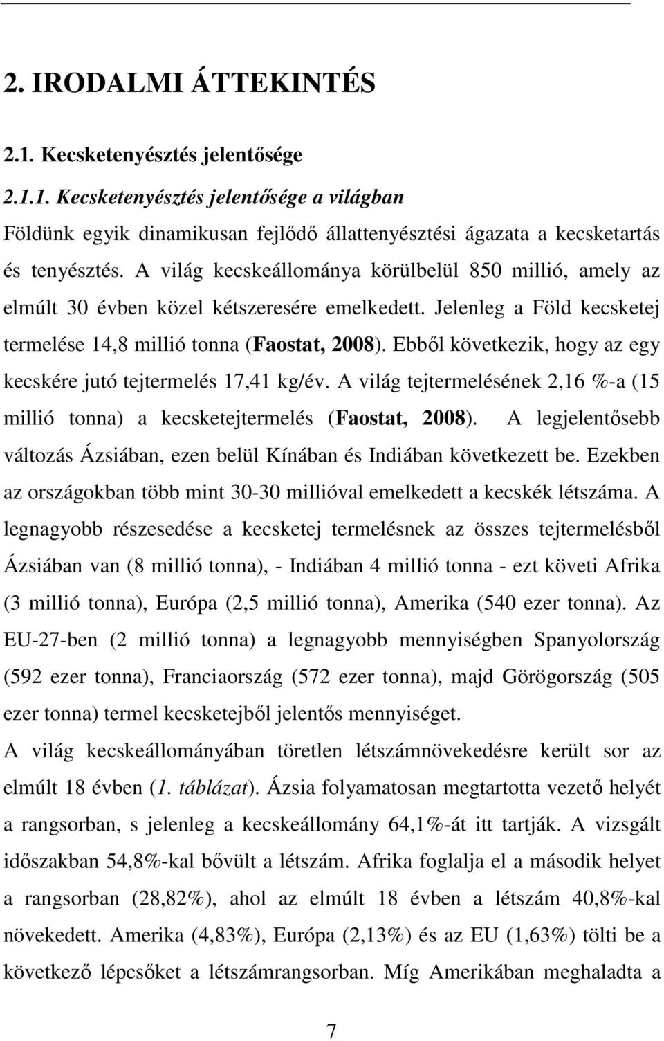 Ebbıl következik, hogy az egy kecskére jutó tejtermelés 17,41 kg/év. A világ tejtermelésének 2,16 %-a (15 millió tonna) a kecsketejtermelés (Faostat, 2008).