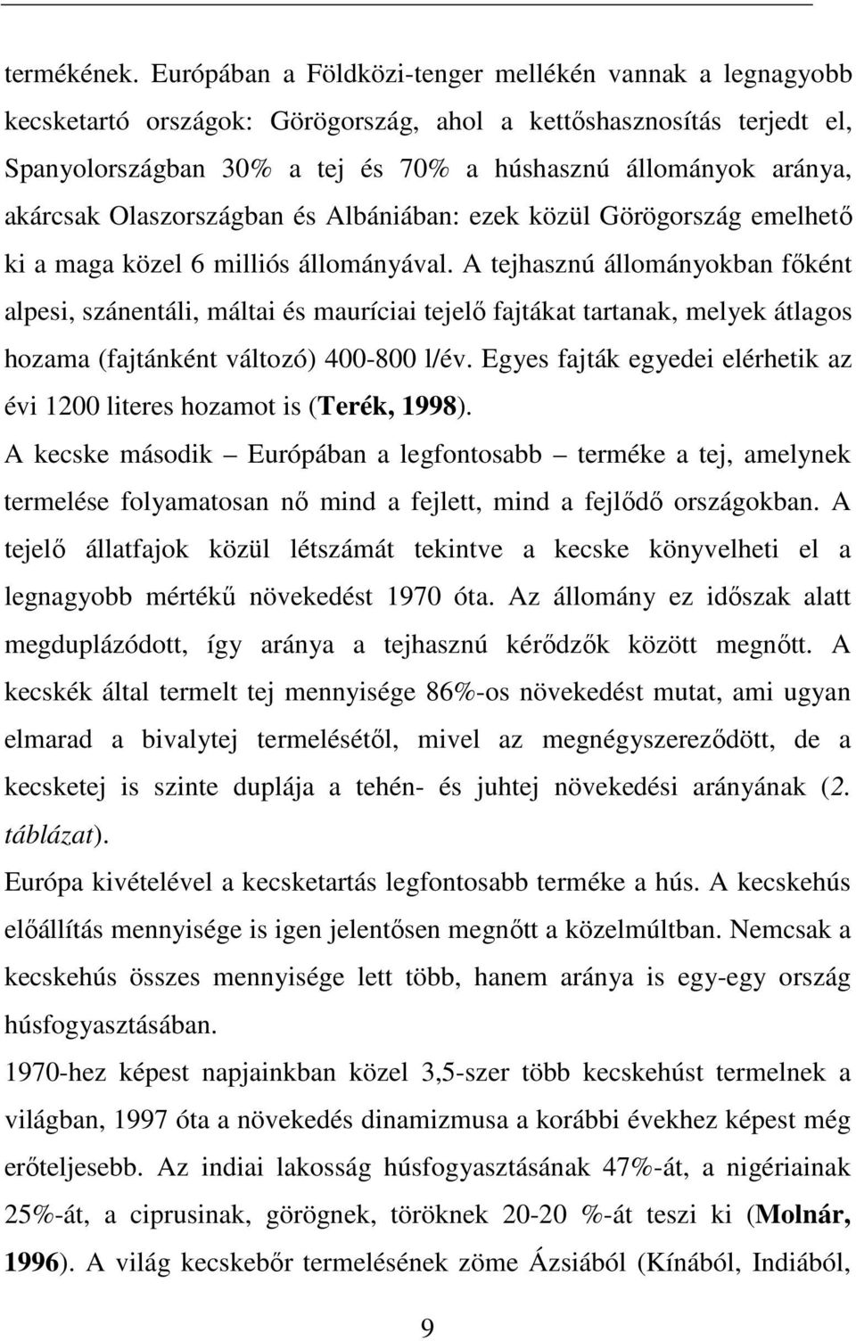 akárcsak Olaszországban és Albániában: ezek közül Görögország emelhetı ki a maga közel 6 milliós állományával.