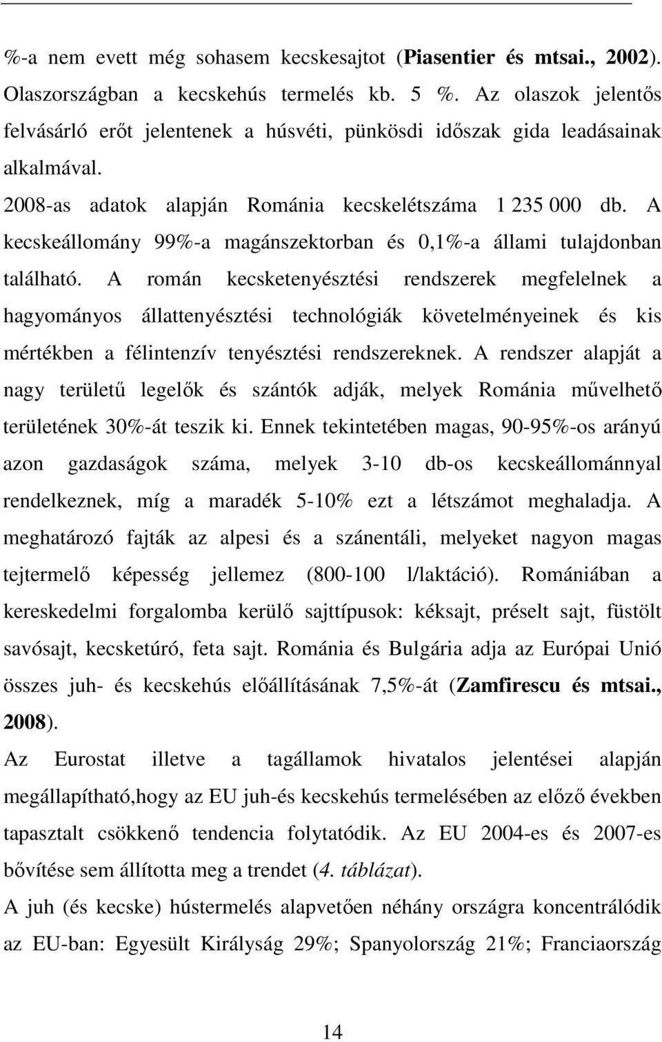 A kecskeállomány 99%-a magánszektorban és 0,1%-a állami tulajdonban található.