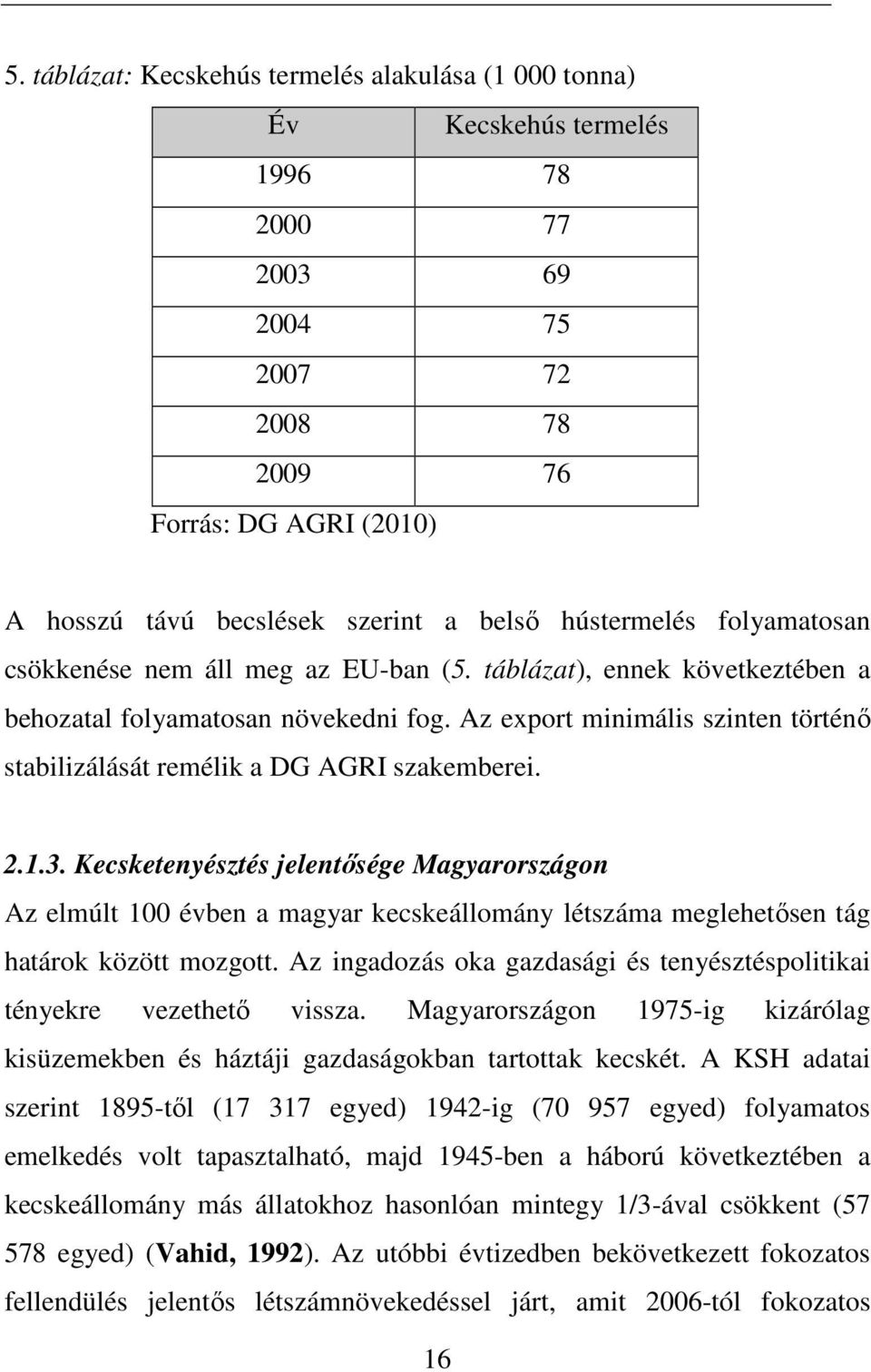 Az export minimális szinten történı stabilizálását remélik a DG AGRI szakemberei. 2.1.3.