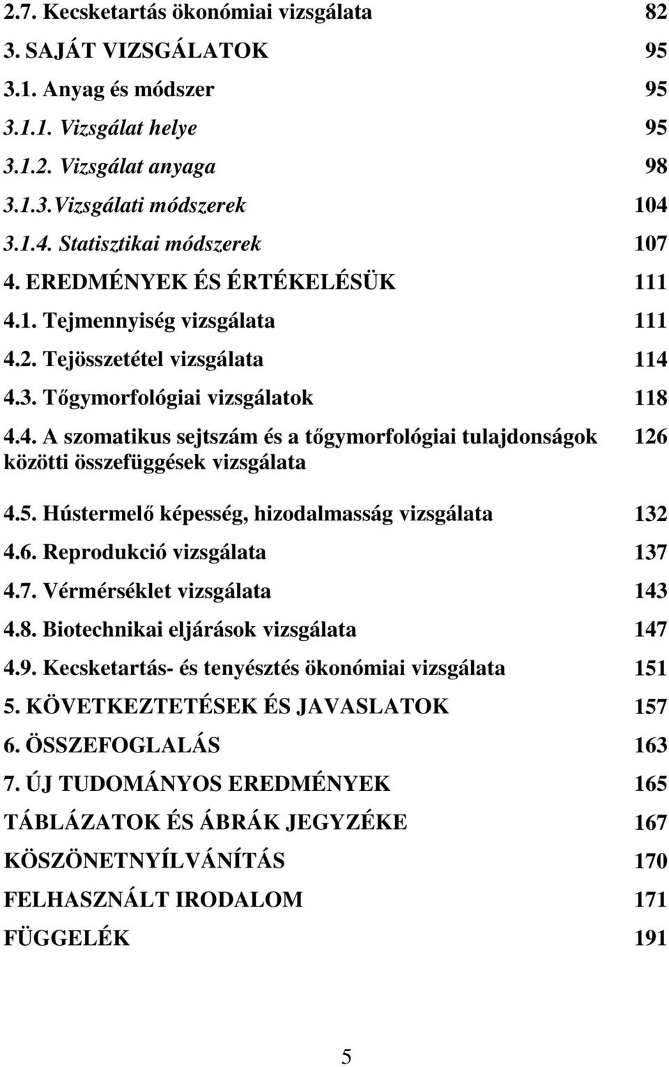 5. Hústermelı képesség, hizodalmasság vizsgálata 132 4.6. Reprodukció vizsgálata 137 4.7. Vérmérséklet vizsgálata 143 4.8. Biotechnikai eljárások vizsgálata 147 4.9.