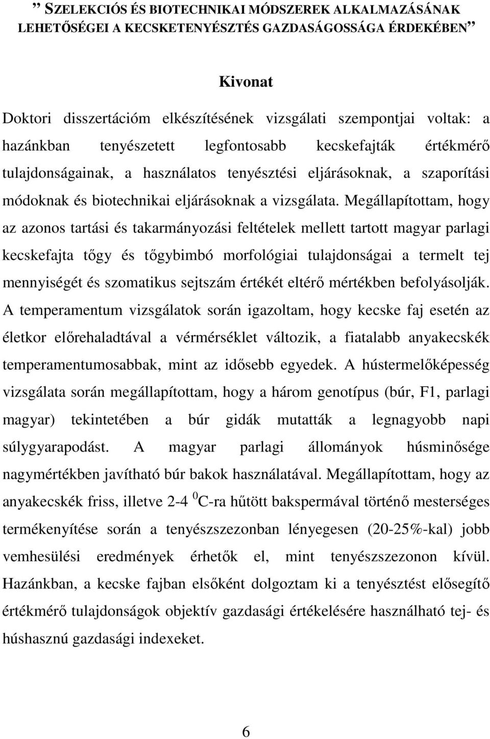 Megállapítottam, hogy az azonos tartási és takarmányozási feltételek mellett tartott magyar parlagi kecskefajta tıgy és tıgybimbó morfológiai tulajdonságai a termelt tej mennyiségét és szomatikus