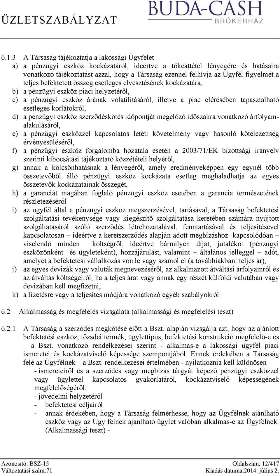 tapasztalható esetleges korlátokról, d) a pénzügyi eszköz szerződéskötés időpontját megelőző időszakra vonatkozó árfolyamalakulásáról, e) a pénzügyi eszközzel kapcsolatos letéti követelmény vagy