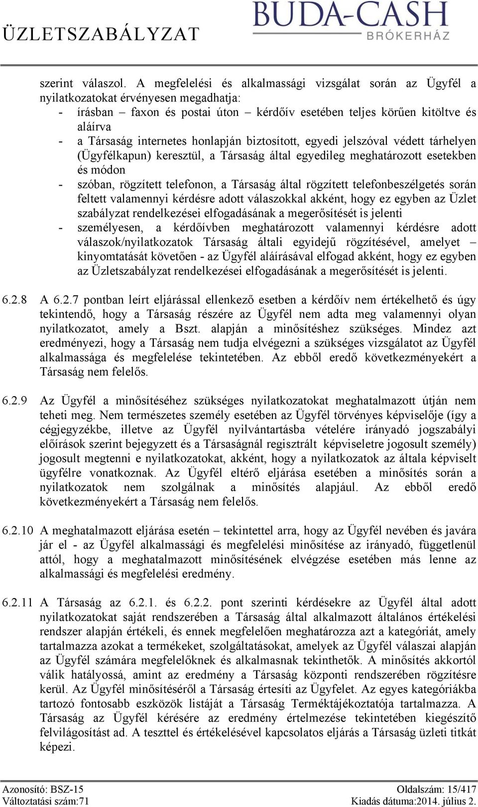 internetes honlapján biztosított, egyedi jelszóval védett tárhelyen (Ügyfélkapun) keresztül, a Társaság által egyedileg meghatározott esetekben és módon - szóban, rögzített telefonon, a Társaság